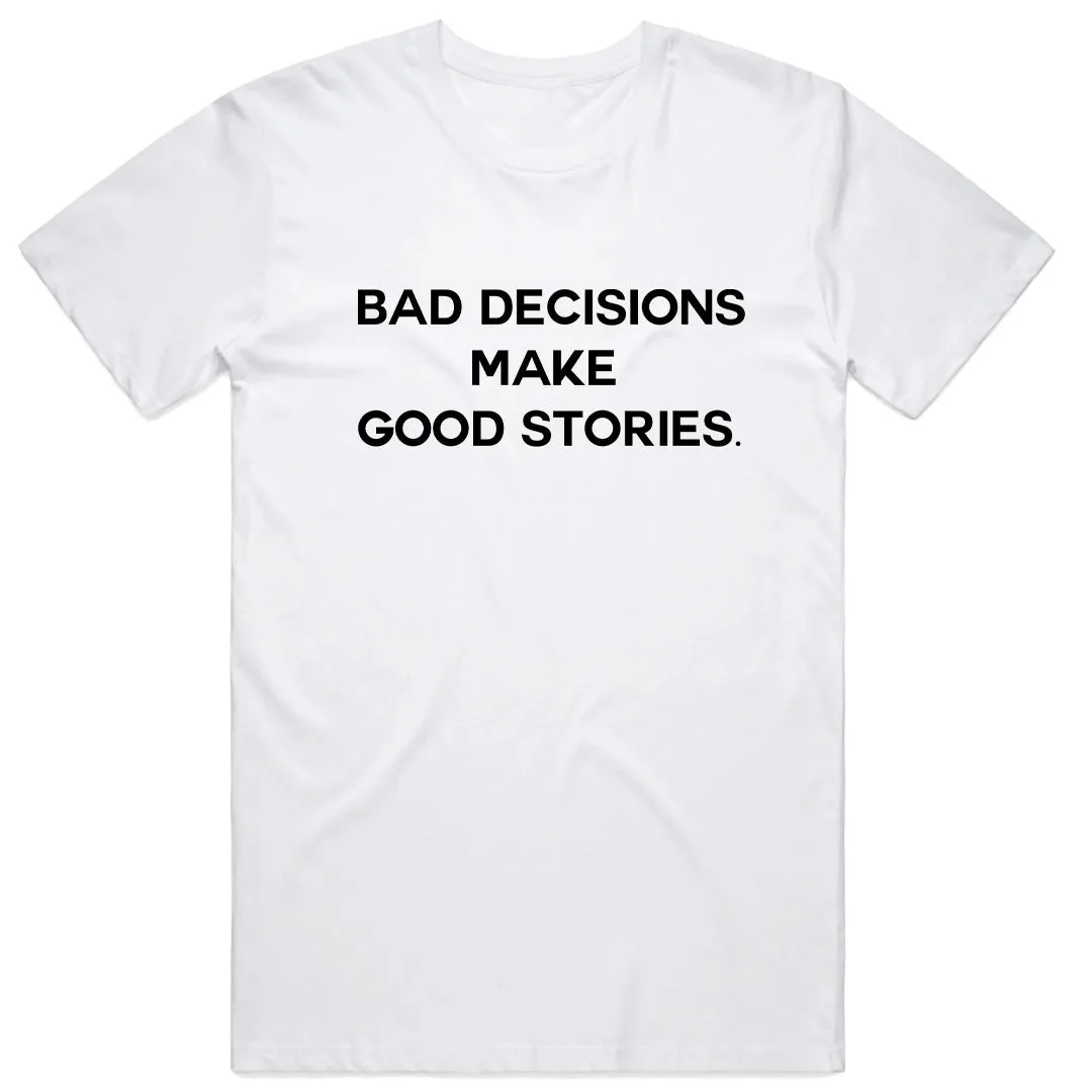 Bad Decisions Make Good Stories T-Shirt