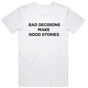 Bad Decisions Make Good Stories T-Shirt