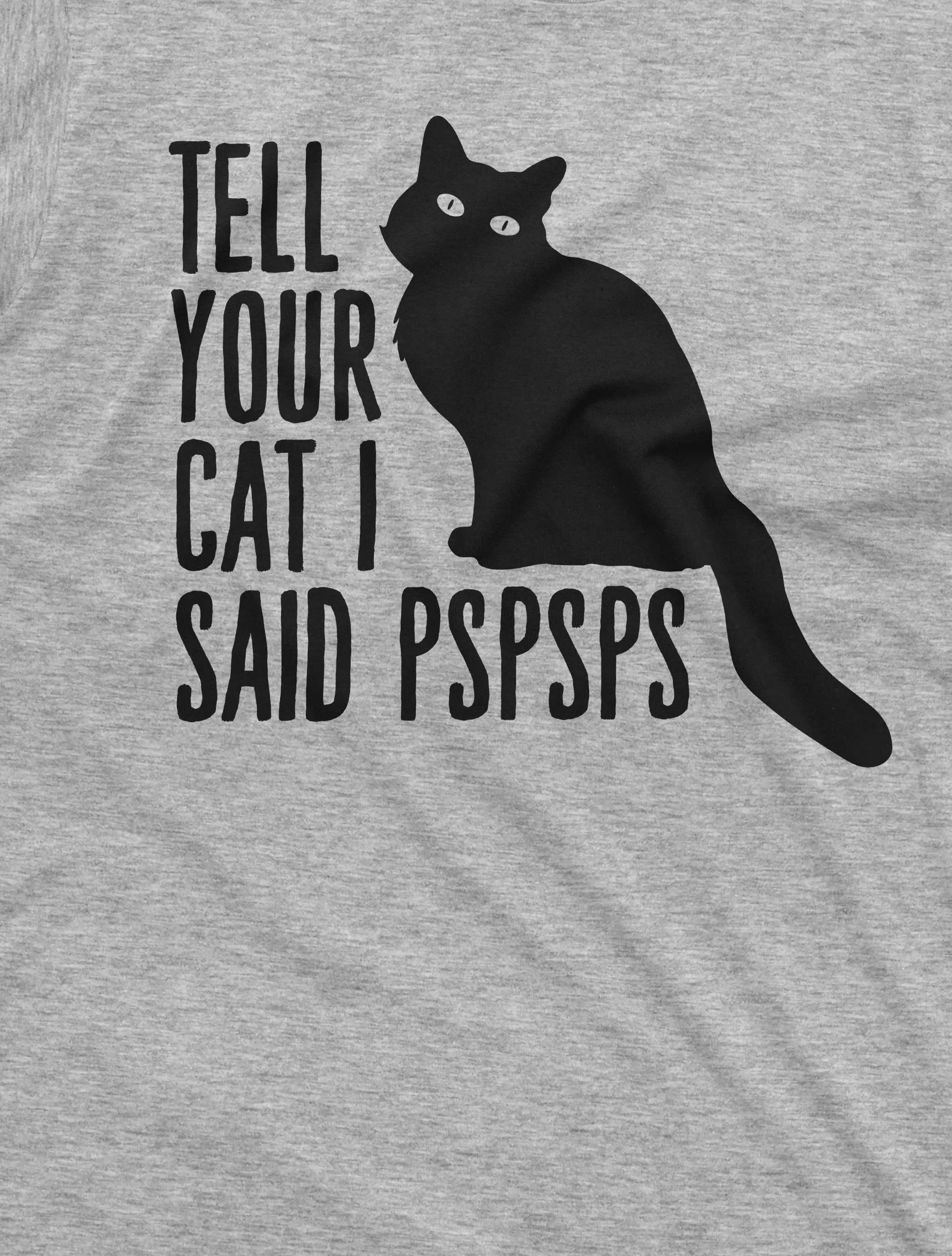 Funny Cat Lover T-shirt tell your car I said pspsps cat person pet animal birthday gift shirt