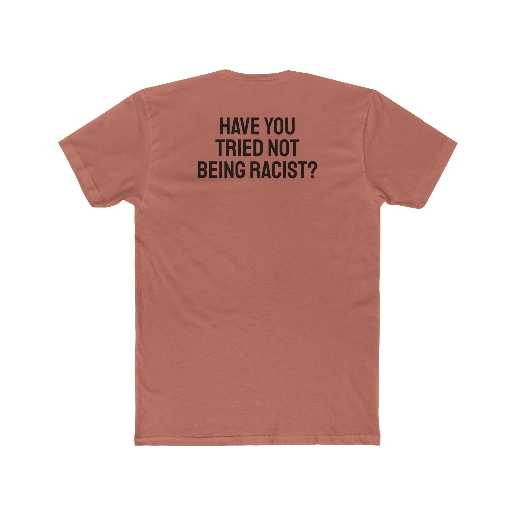 Have You Tried Not Being Racist? - Unisex Cotton Crew Tee
