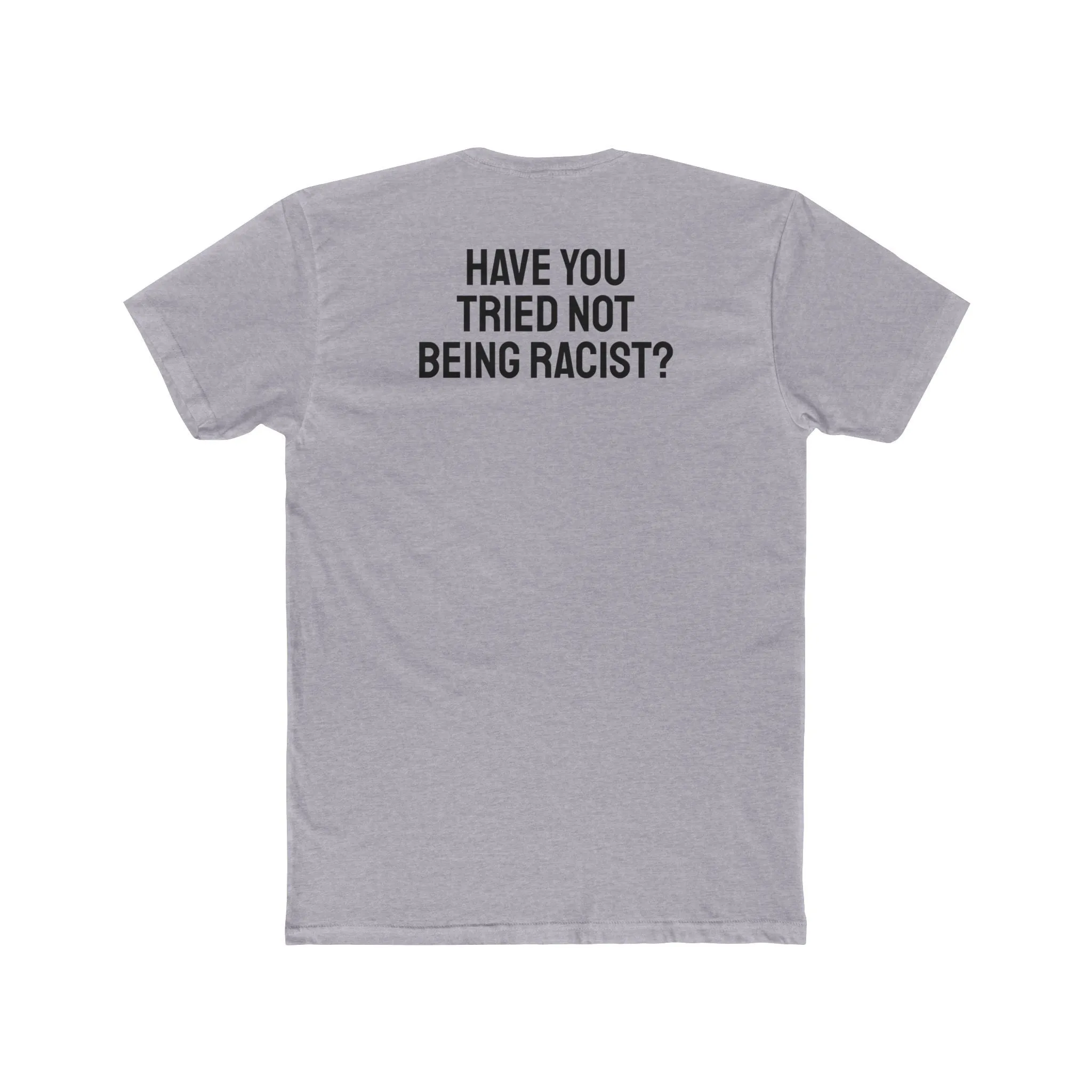 Have You Tried Not Being Racist? - Unisex Cotton Crew Tee