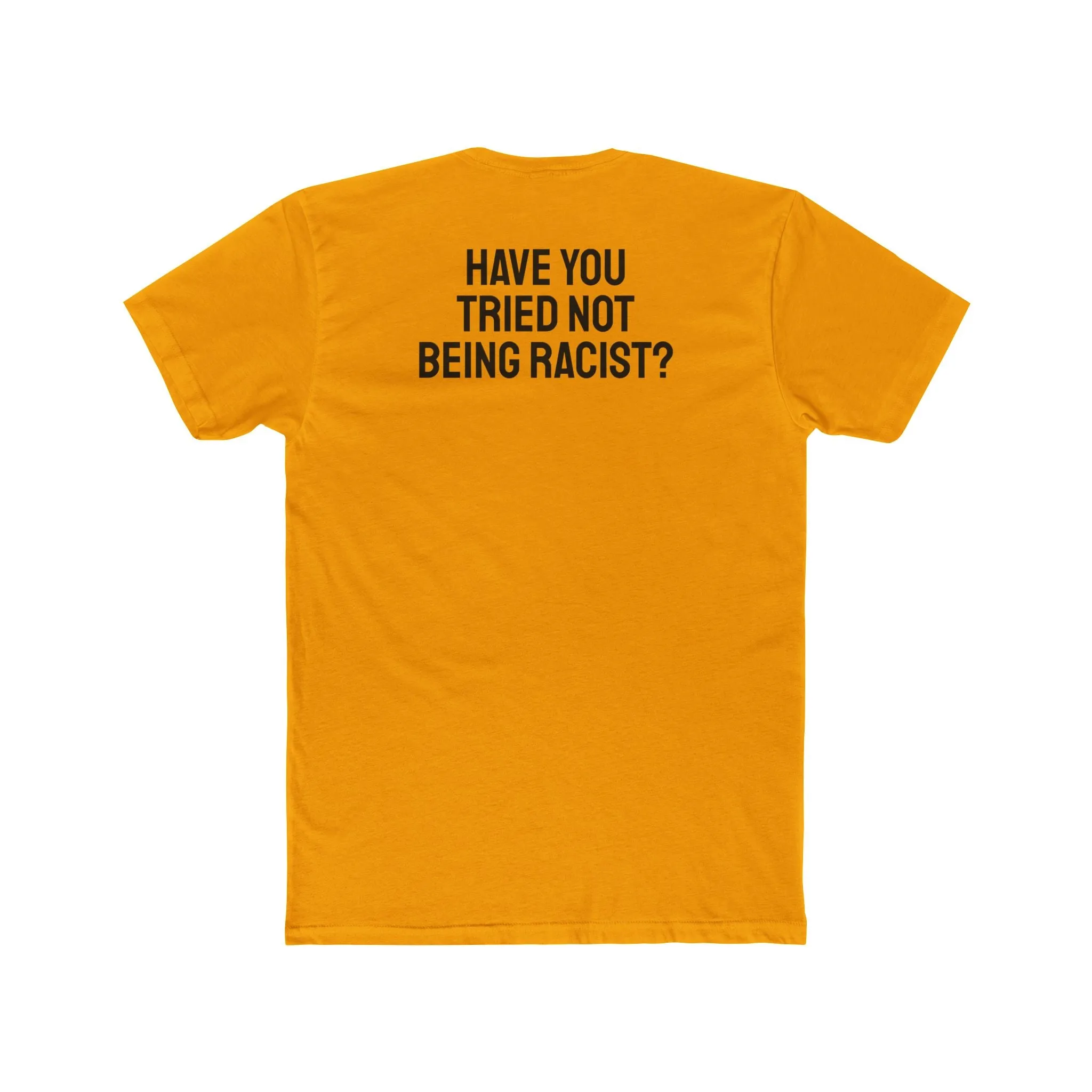 Have You Tried Not Being Racist? - Unisex Cotton Crew Tee
