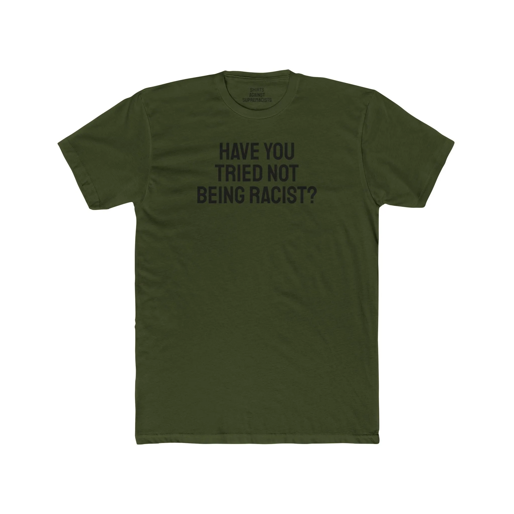 Have You Tried Not Being Racist? - Unisex Cotton Crew Tee