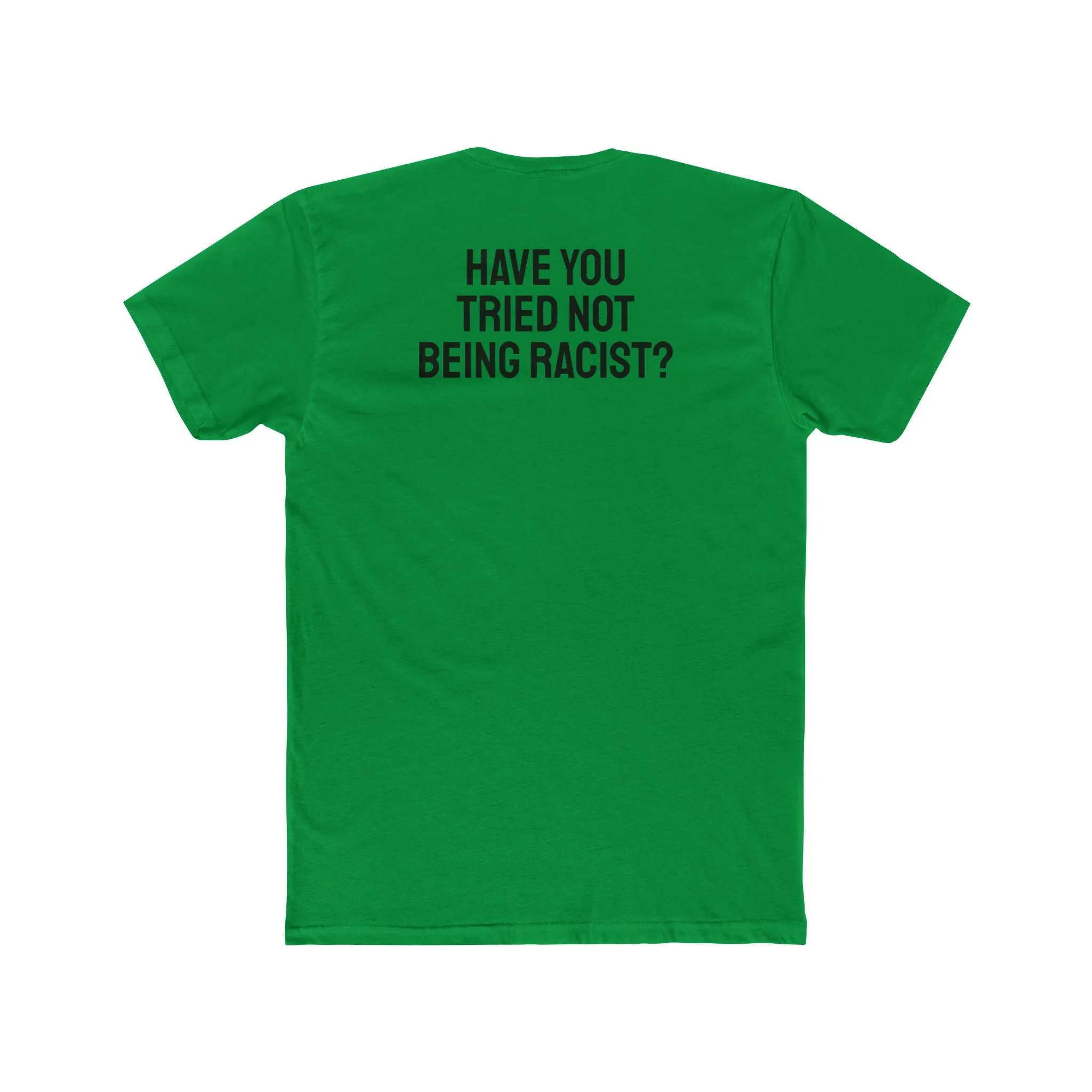 Have You Tried Not Being Racist? - Unisex Cotton Crew Tee