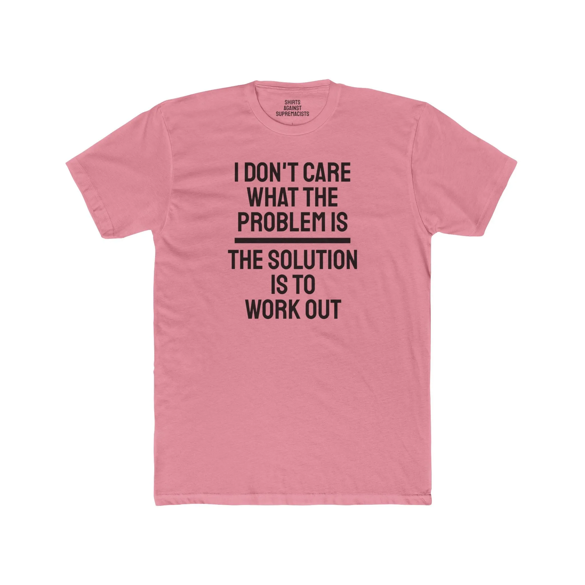 I Don't Care What The Problem Is The Solution Is To Workout - Unisex Cotton Crew Tee
