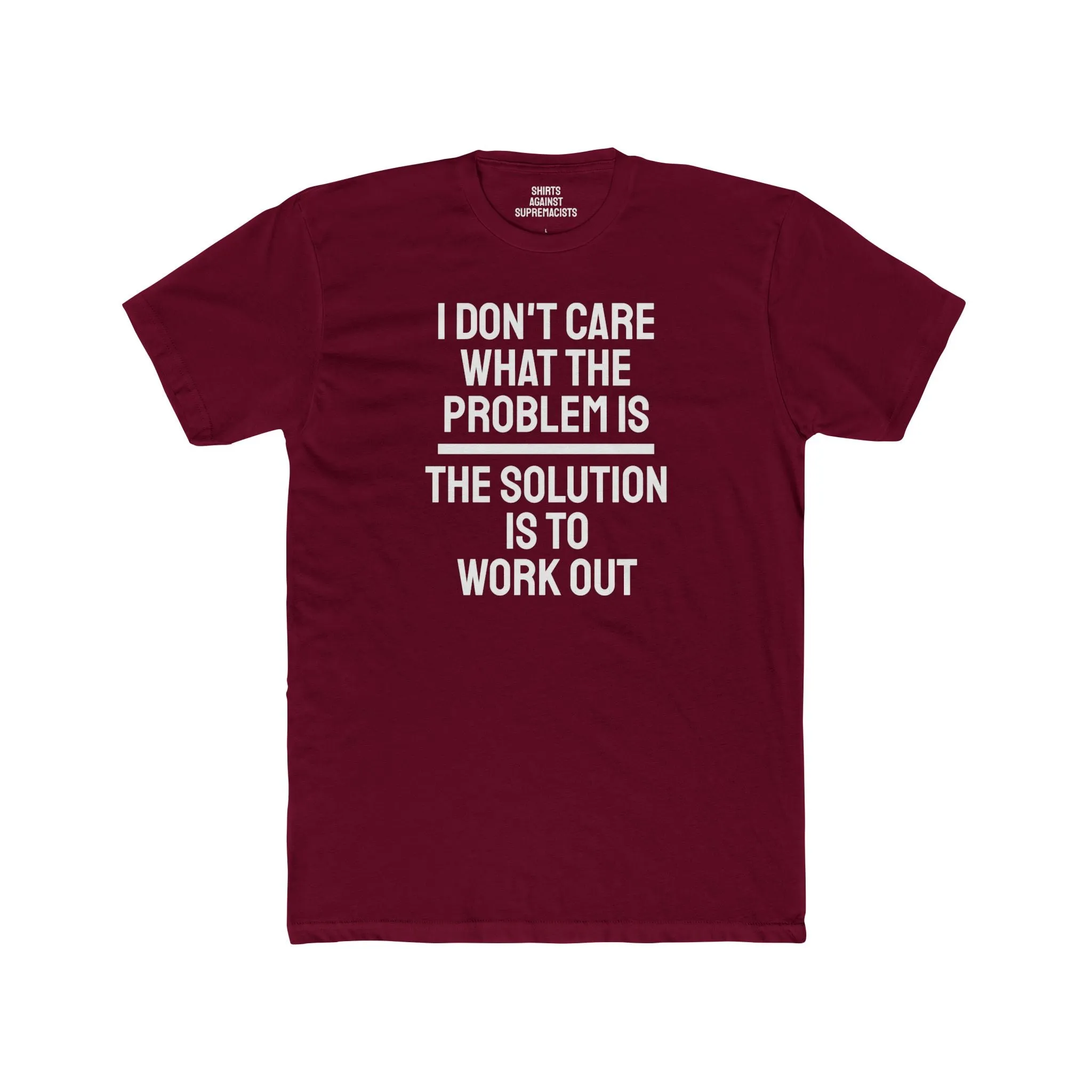 I Don't Care What The Problem Is The Solution Is To Workout - Unisex Cotton Crew Tee