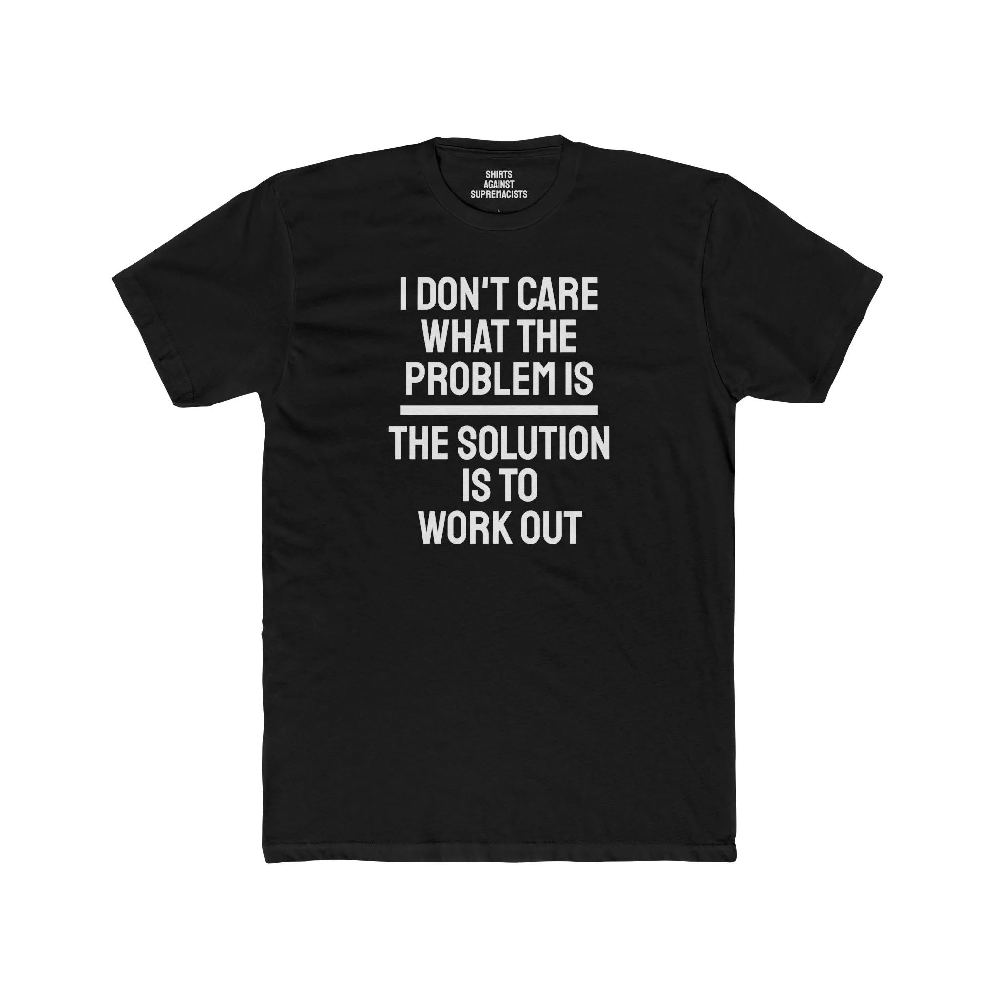 I Don't Care What The Problem Is The Solution Is To Workout - Unisex Cotton Crew Tee