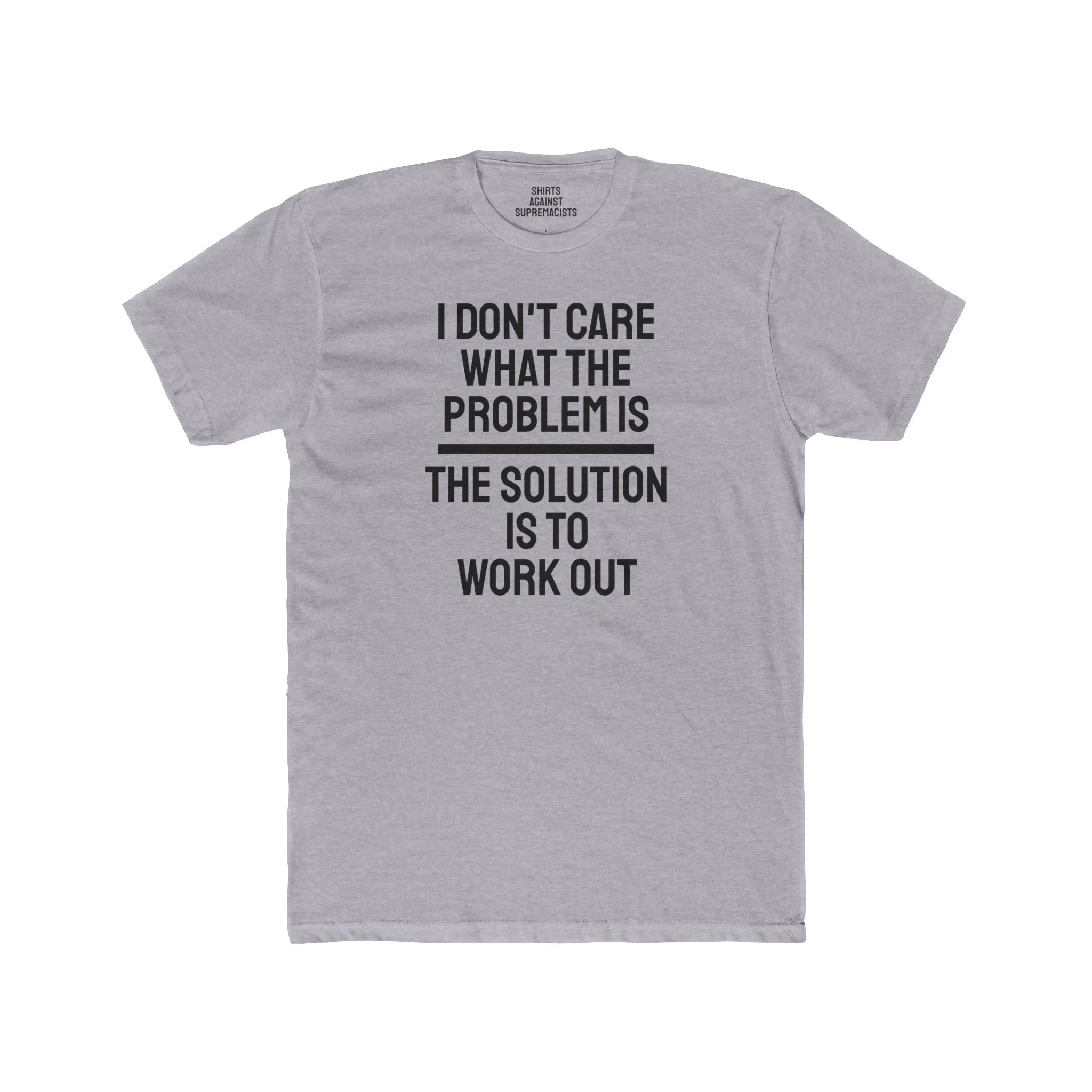 I Don't Care What The Problem Is The Solution Is To Workout - Unisex Cotton Crew Tee