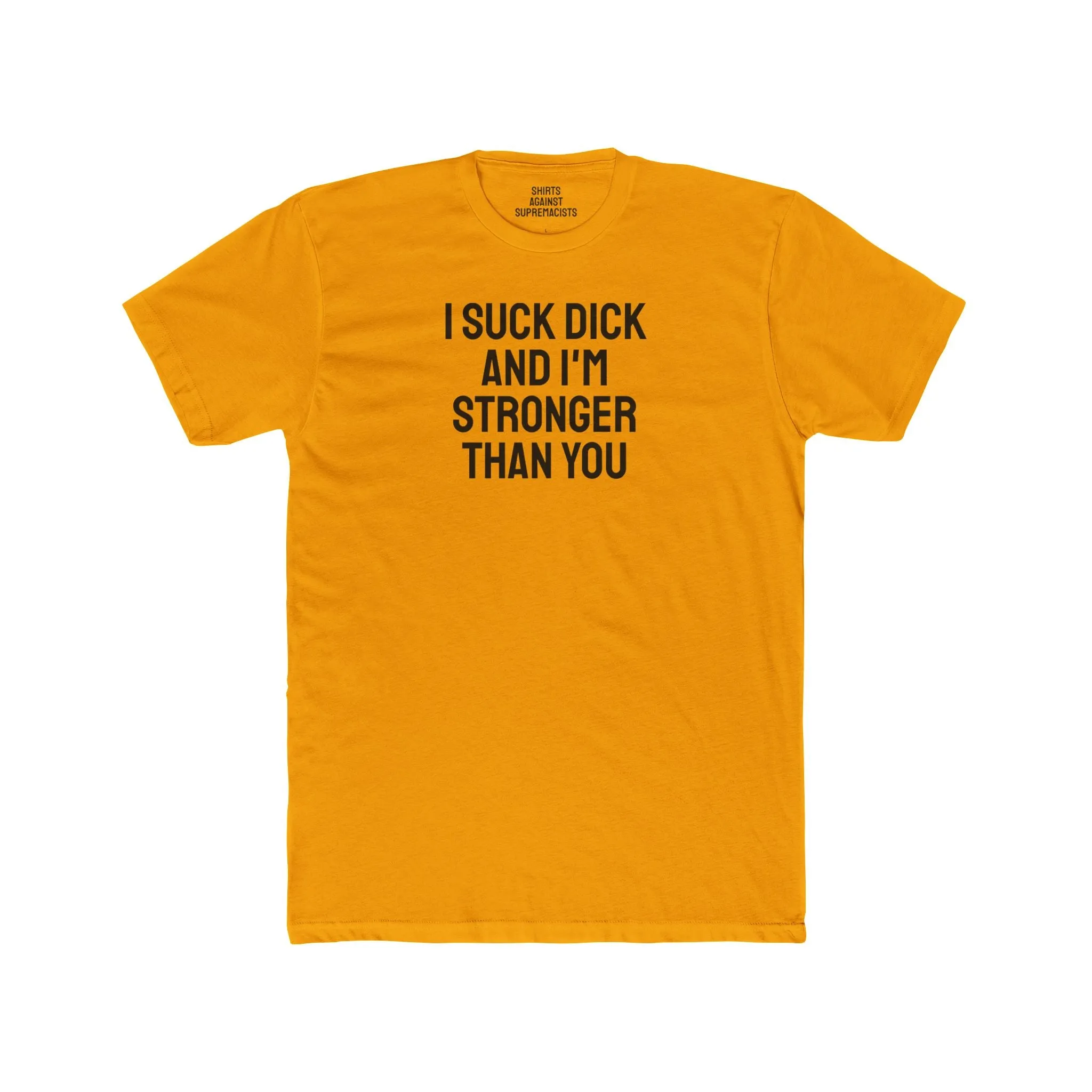 I Suck Dick And I'm Stronger Than You - Unisex Cotton Crew Tee