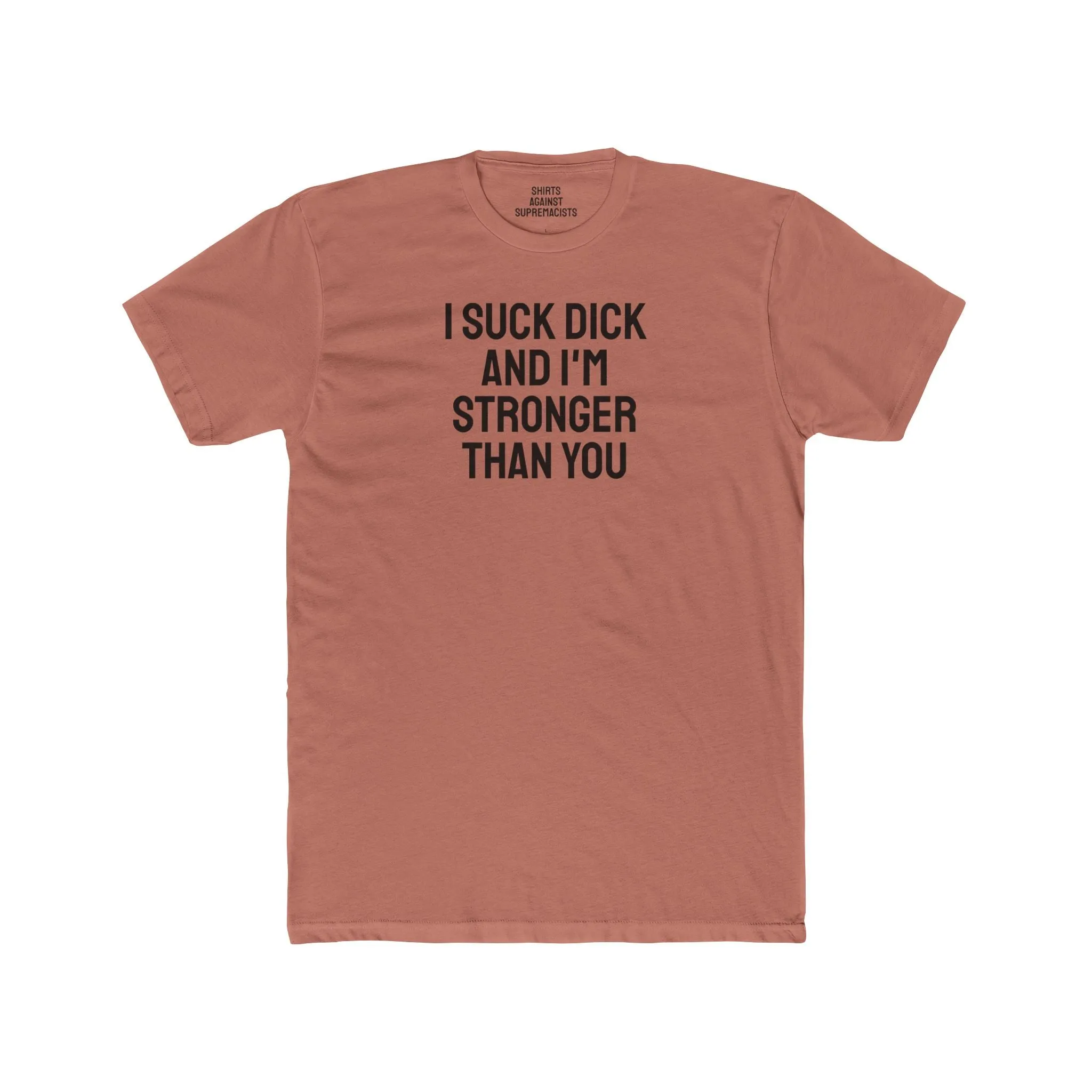 I Suck Dick And I'm Stronger Than You - Unisex Cotton Crew Tee