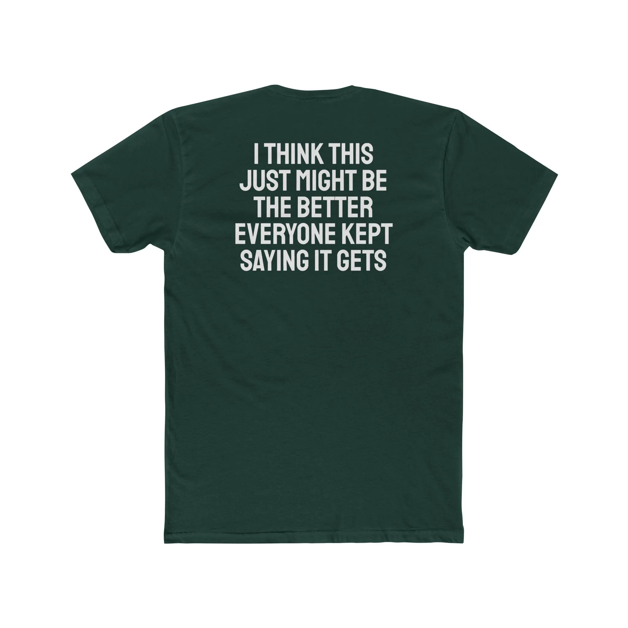 I Think This Just Might Be The Better Everyone Kept Saying It Gets - Unisex Cotton Crew Tee