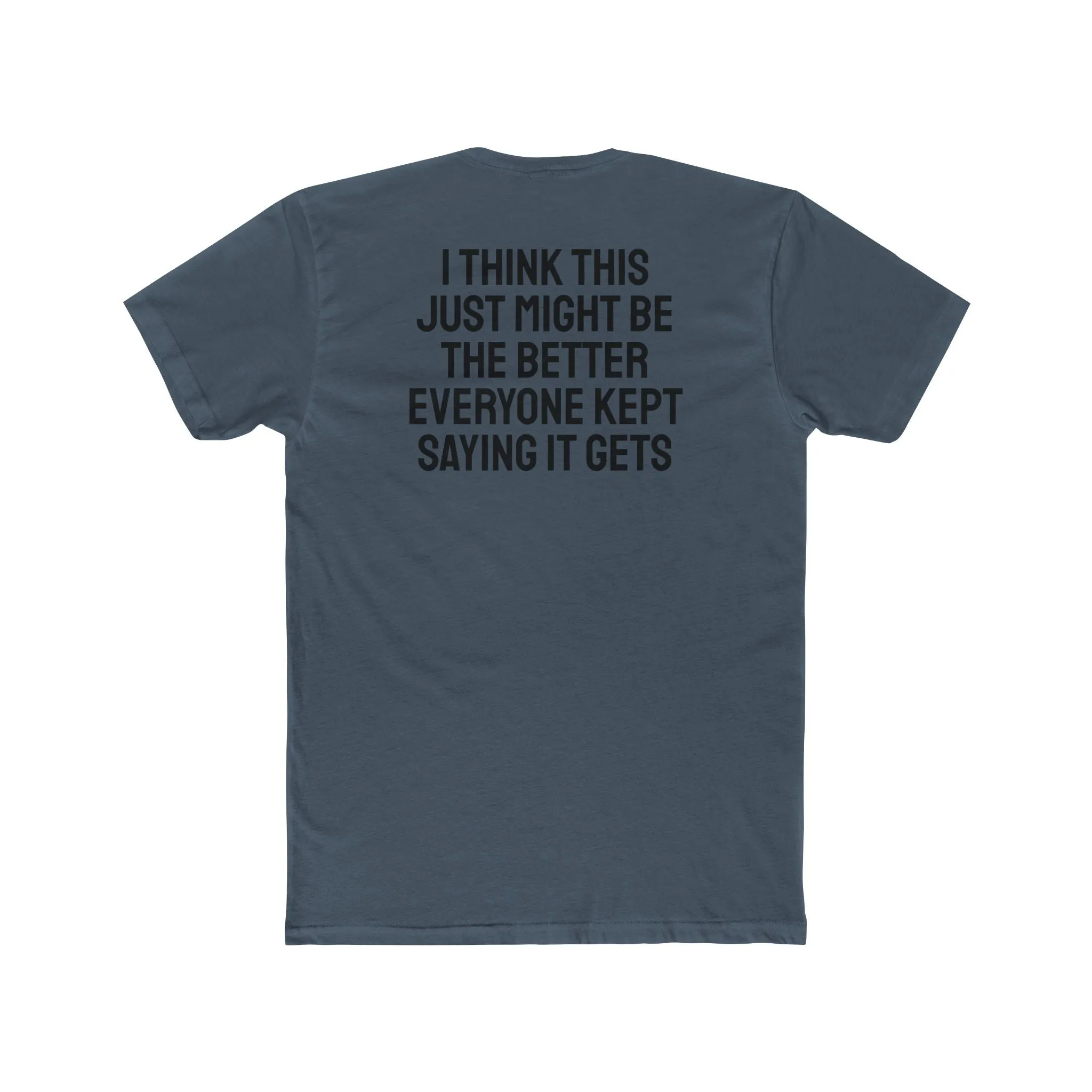 I Think This Just Might Be The Better Everyone Kept Saying It Gets - Unisex Cotton Crew Tee