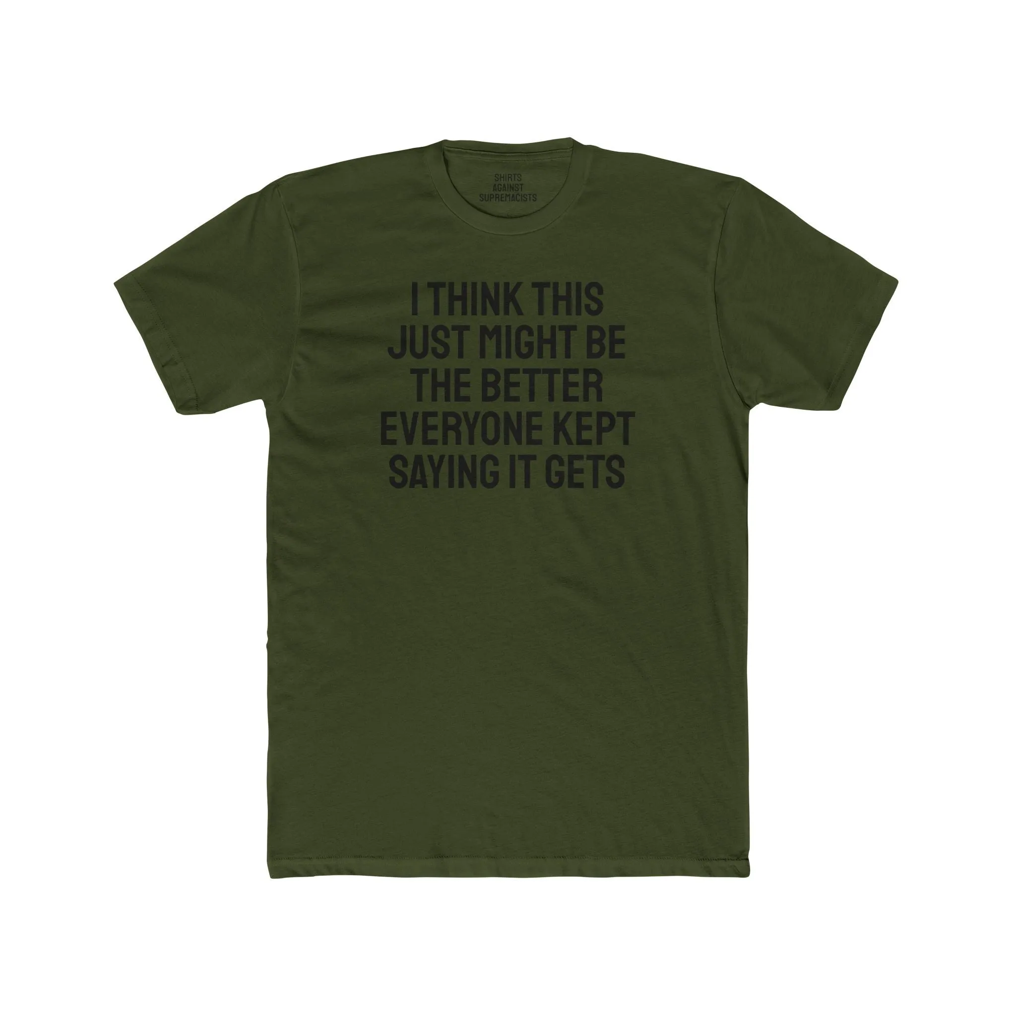 I Think This Just Might Be The Better Everyone Kept Saying It Gets - Unisex Cotton Crew Tee