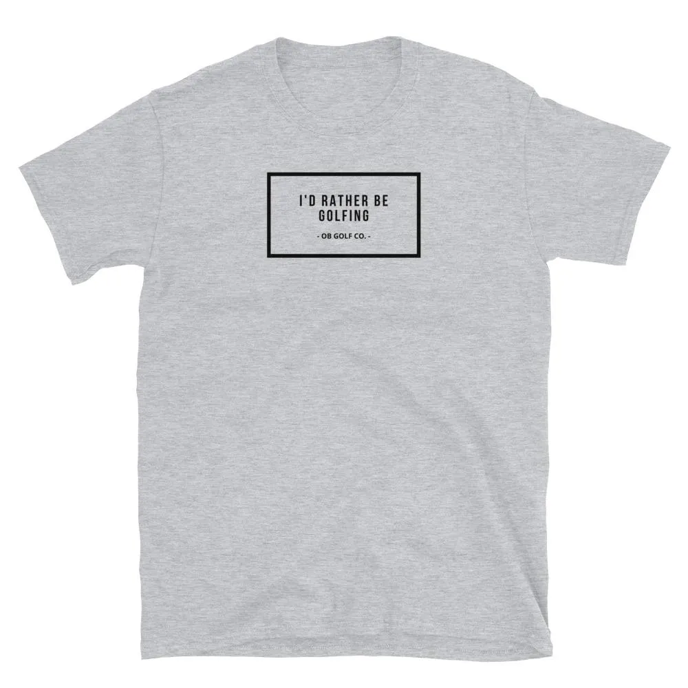 I'd Rather Be Golfing T-Shirt