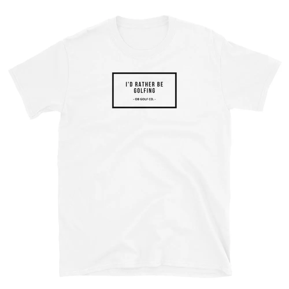 I'd Rather Be Golfing T-Shirt