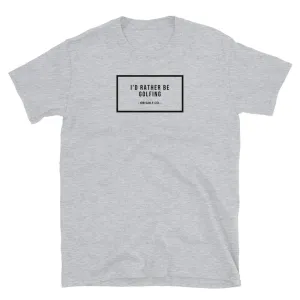 I'd Rather Be Golfing T-Shirt