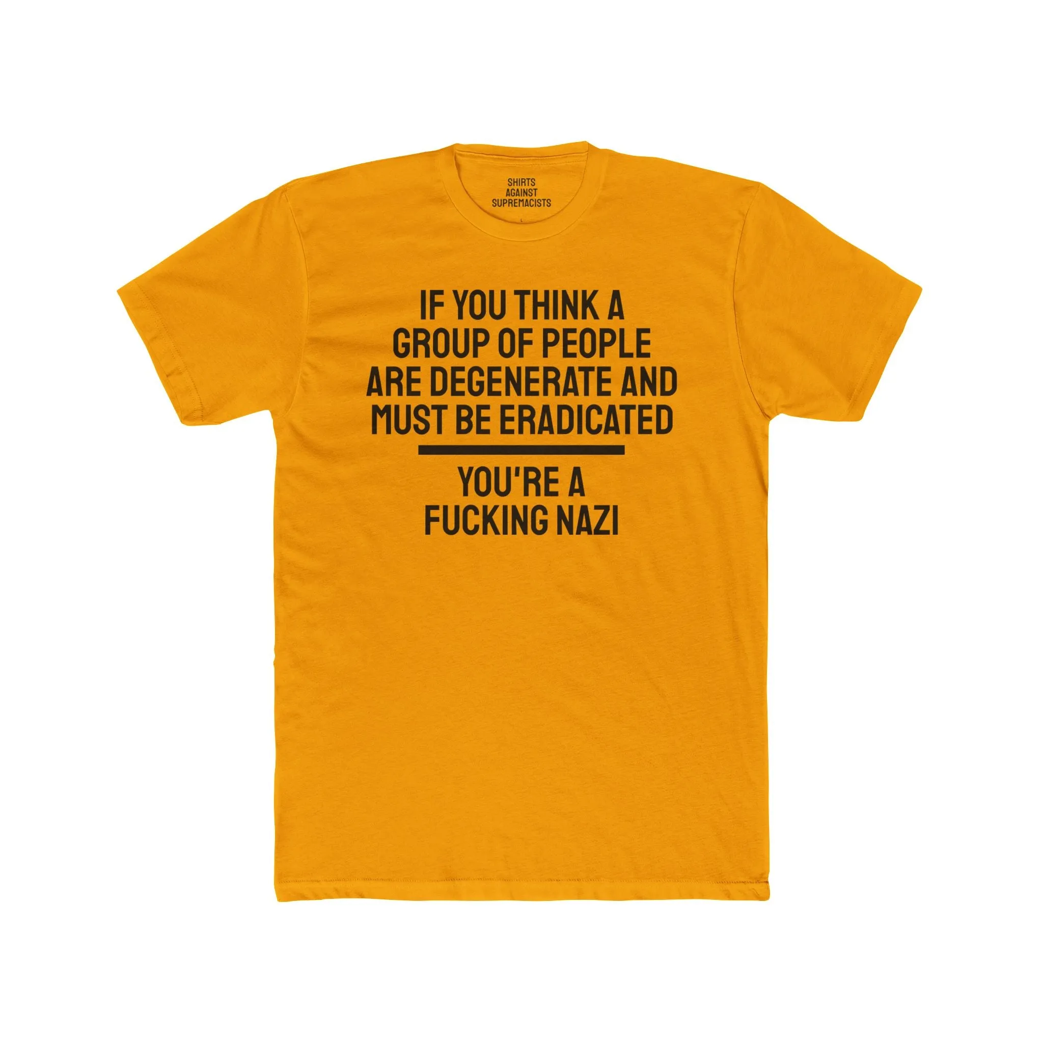 If You Think A Group Of People Are Degenerate And Must Be Eradicated You're A Fucking Nazi - Unisex Cotton Crew Tee