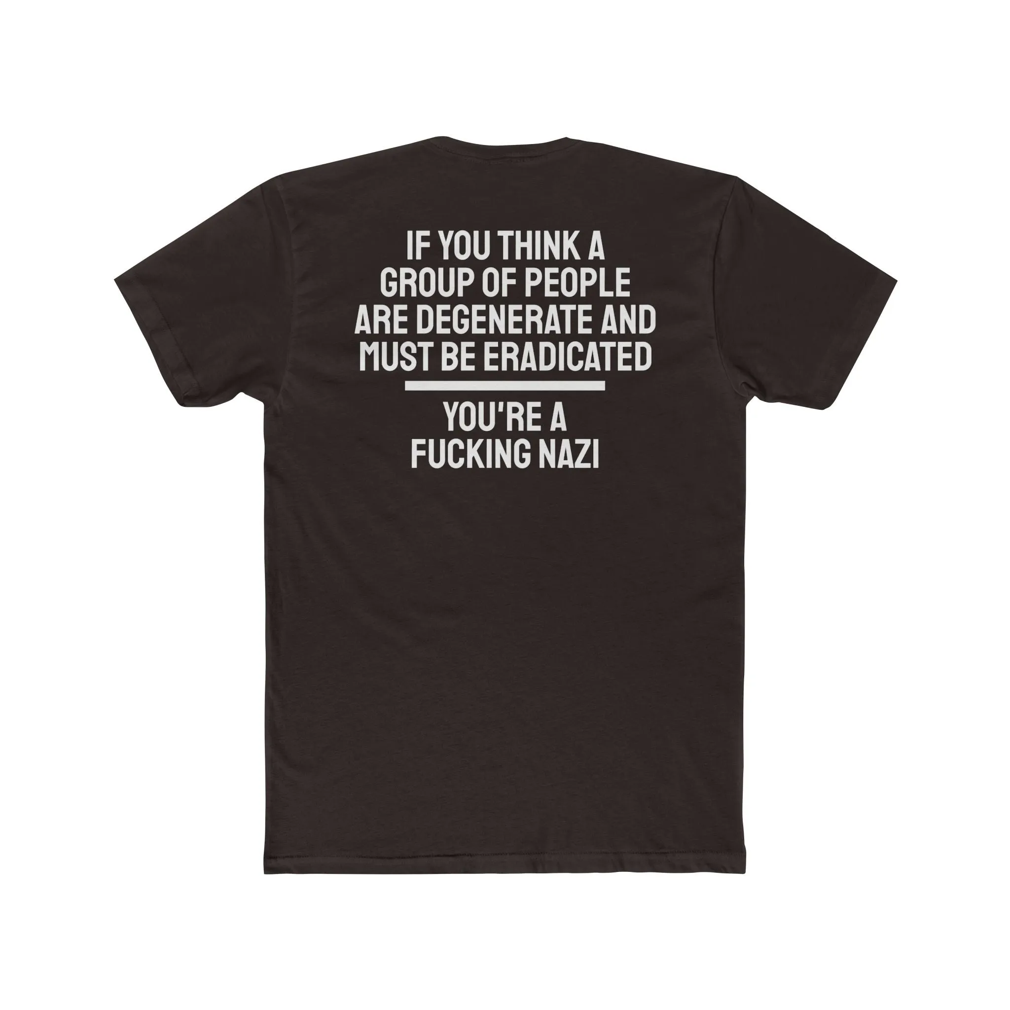 If You Think A Group Of People Are Degenerate And Must Be Eradicated You're A Fucking Nazi - Unisex Cotton Crew Tee