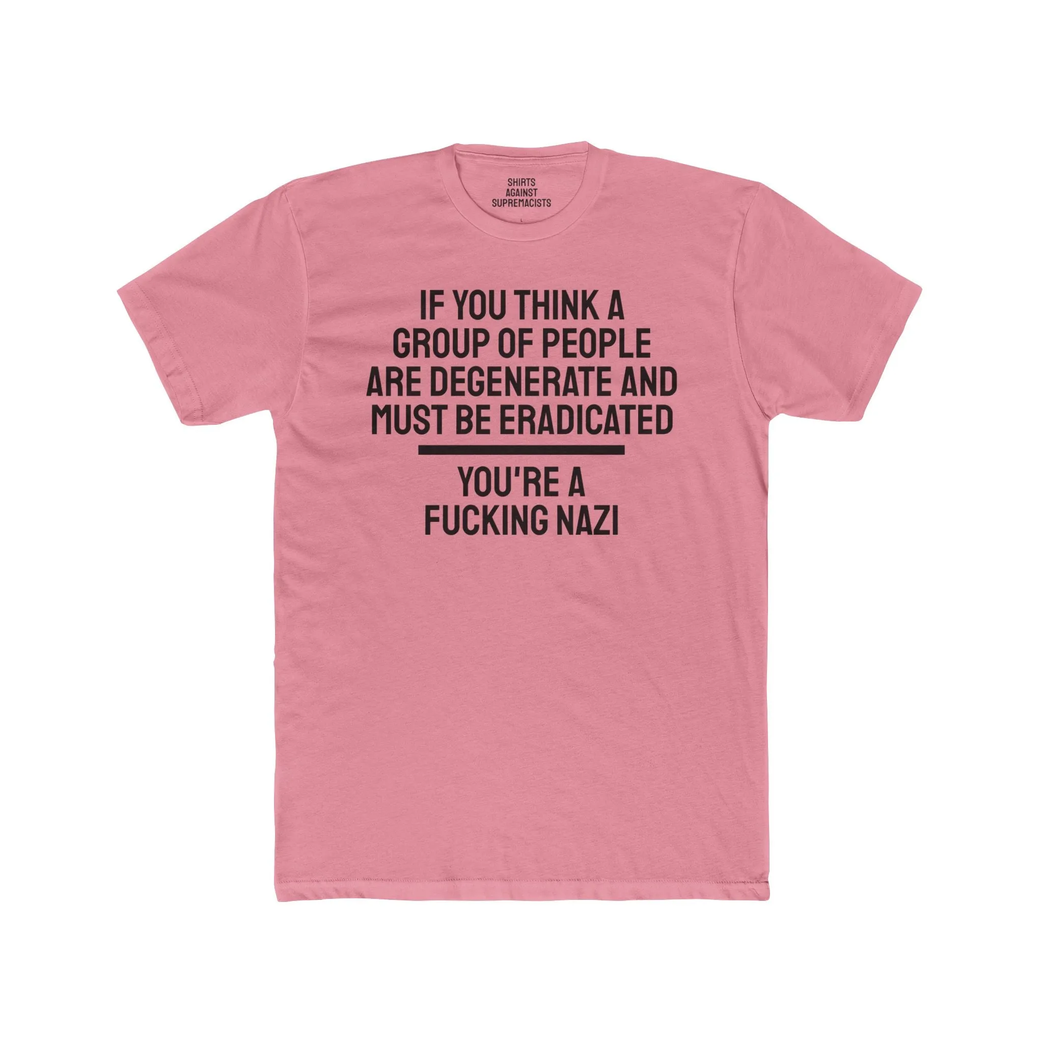 If You Think A Group Of People Are Degenerate And Must Be Eradicated You're A Fucking Nazi - Unisex Cotton Crew Tee