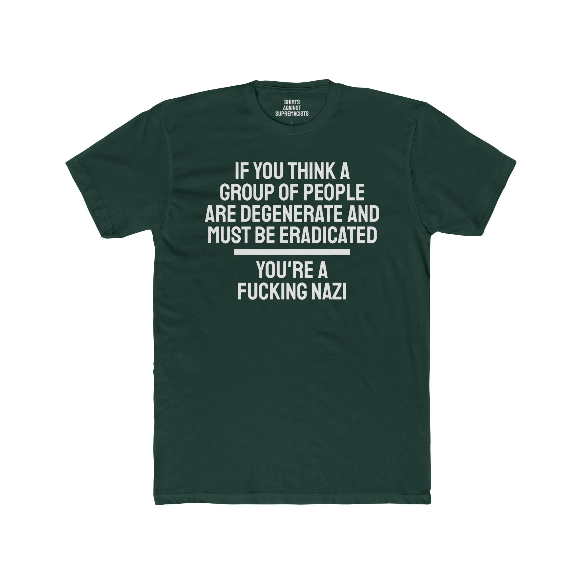 If You Think A Group Of People Are Degenerate And Must Be Eradicated You're A Fucking Nazi - Unisex Cotton Crew Tee
