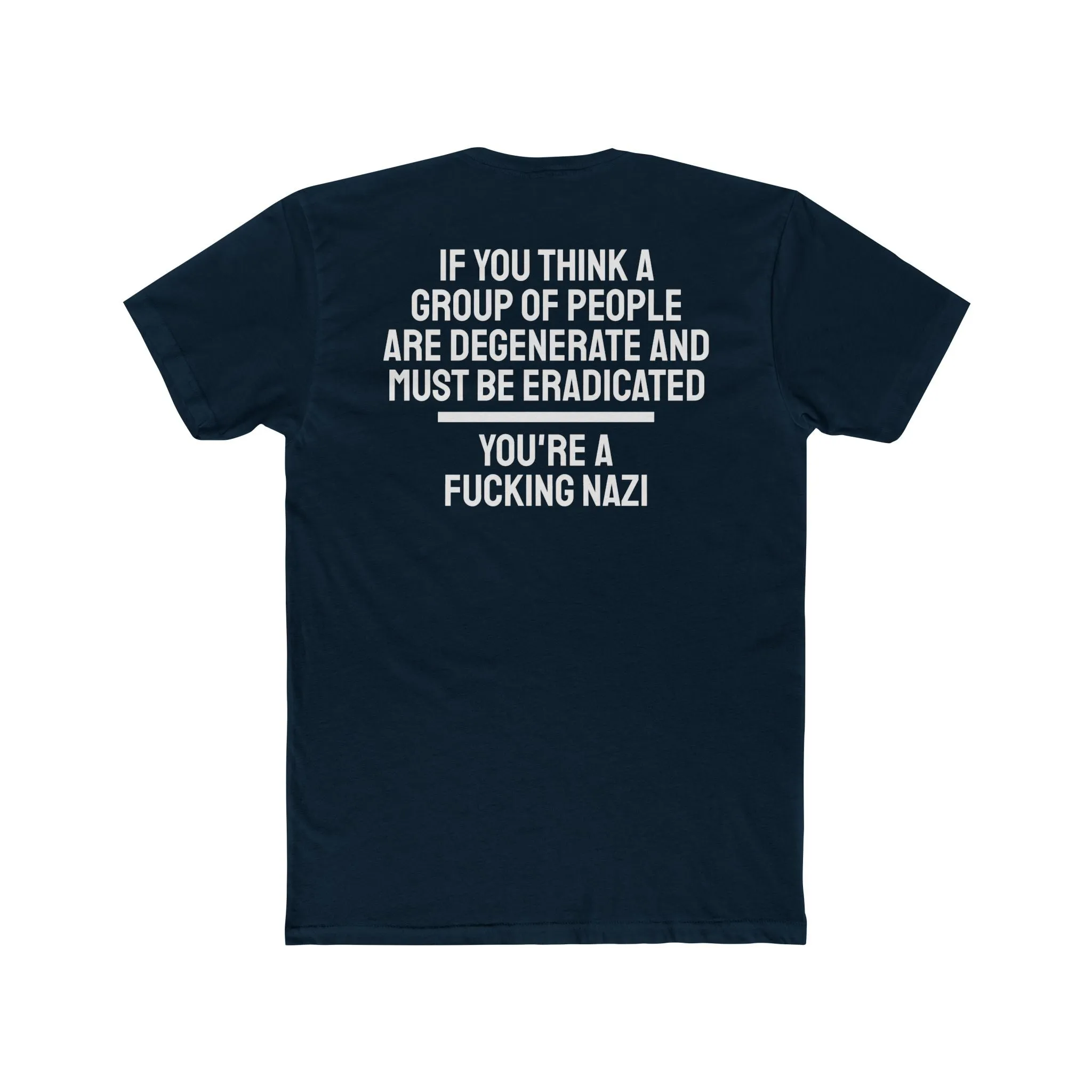 If You Think A Group Of People Are Degenerate And Must Be Eradicated You're A Fucking Nazi - Unisex Cotton Crew Tee