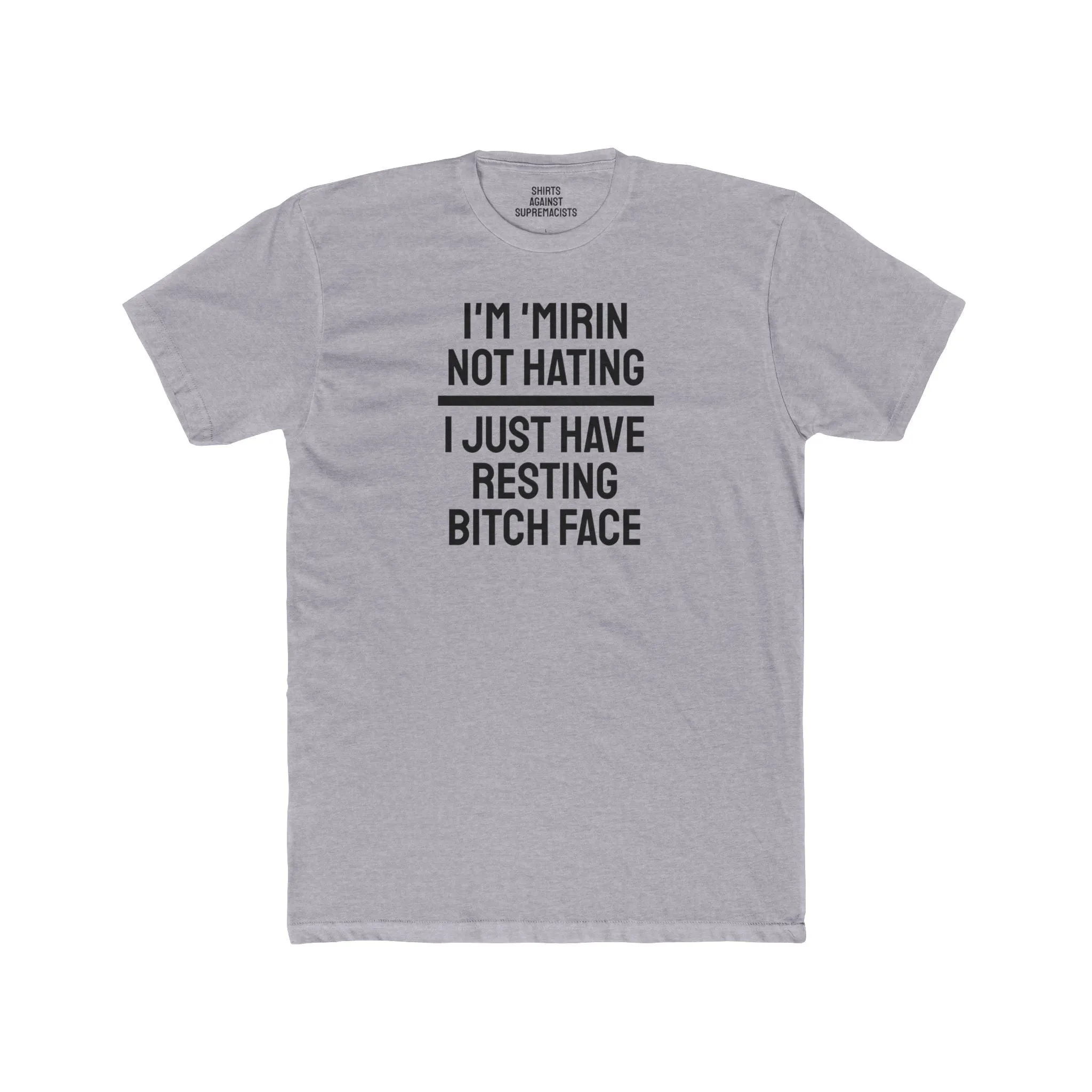 I'm 'Mirin Not Hating I Just Have Resting Bitch Face - Unisex Cotton Crew Tee