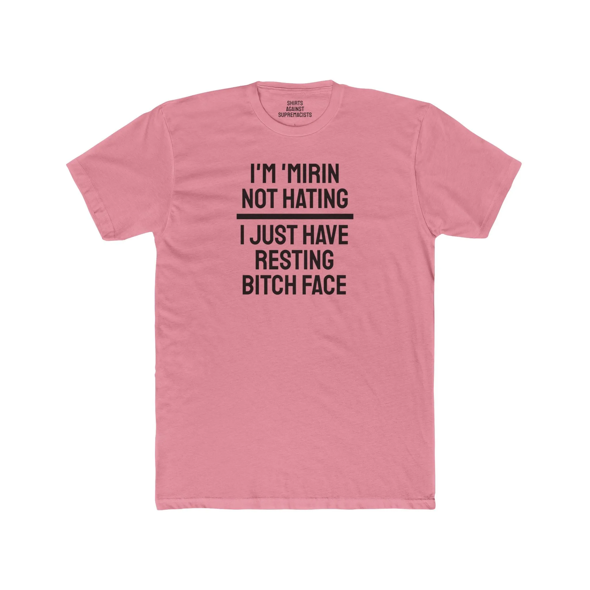 I'm 'Mirin Not Hating I Just Have Resting Bitch Face - Unisex Cotton Crew Tee
