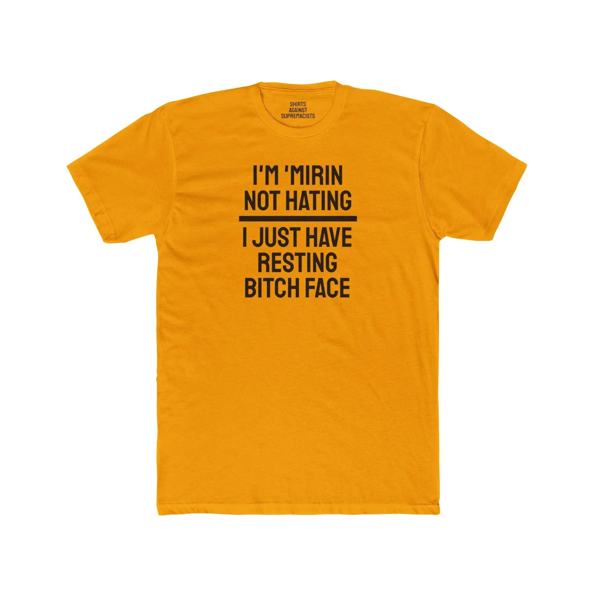 I'm 'Mirin Not Hating I Just Have Resting Bitch Face - Unisex Cotton Crew Tee