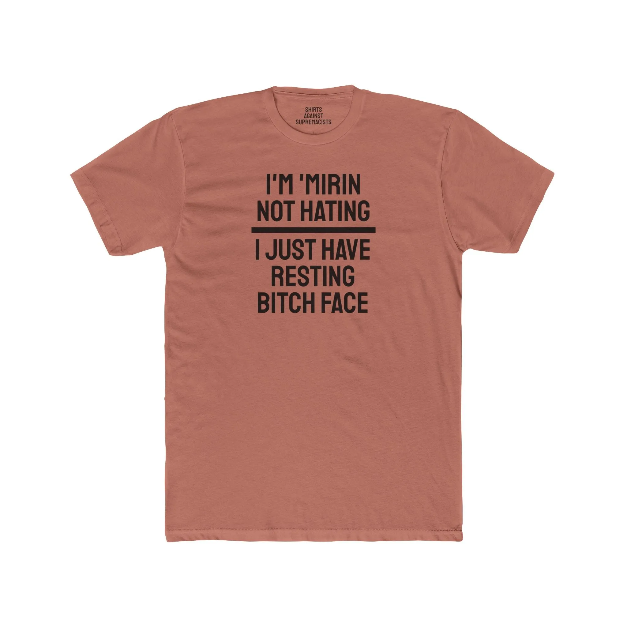 I'm 'Mirin Not Hating I Just Have Resting Bitch Face - Unisex Cotton Crew Tee