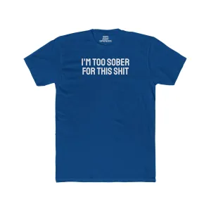 I'm Too Sober For This Shit - Unisex Cotton Crew Tee