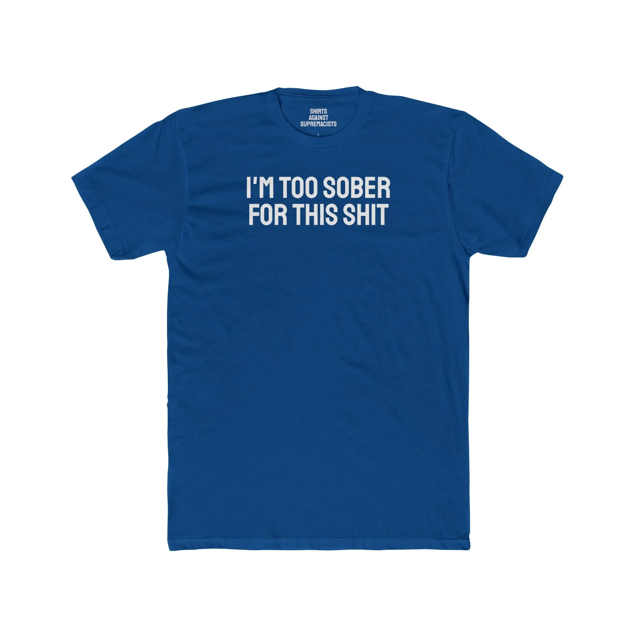 I'm Too Sober For This Shit - Unisex Cotton Crew Tee
