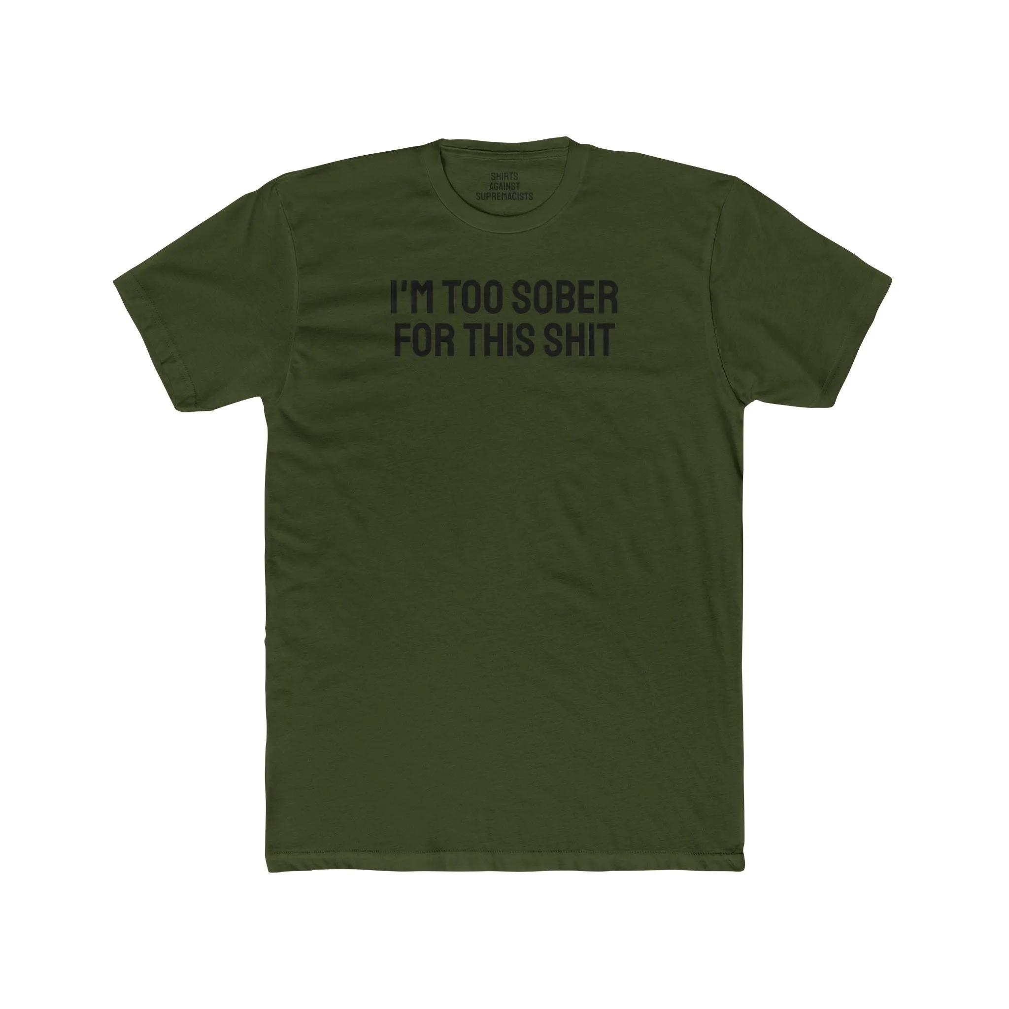 I'm Too Sober For This Shit - Unisex Cotton Crew Tee