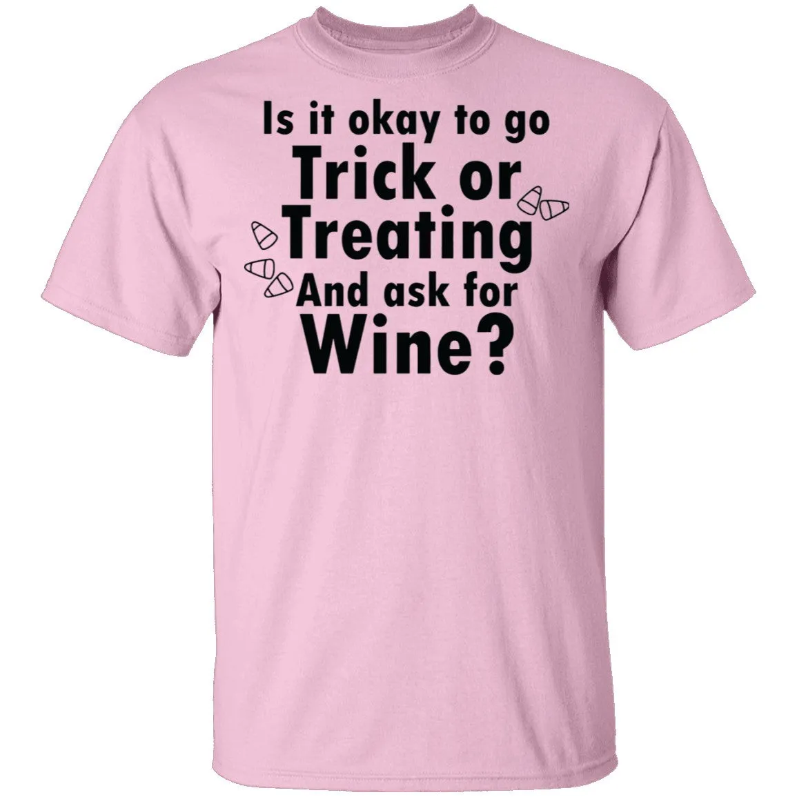 Is It Ok To Go Treat Or Treating And Ask For Wine T-Shirt