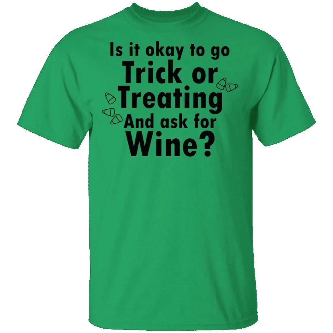 Is It Ok To Go Treat Or Treating And Ask For Wine T-Shirt