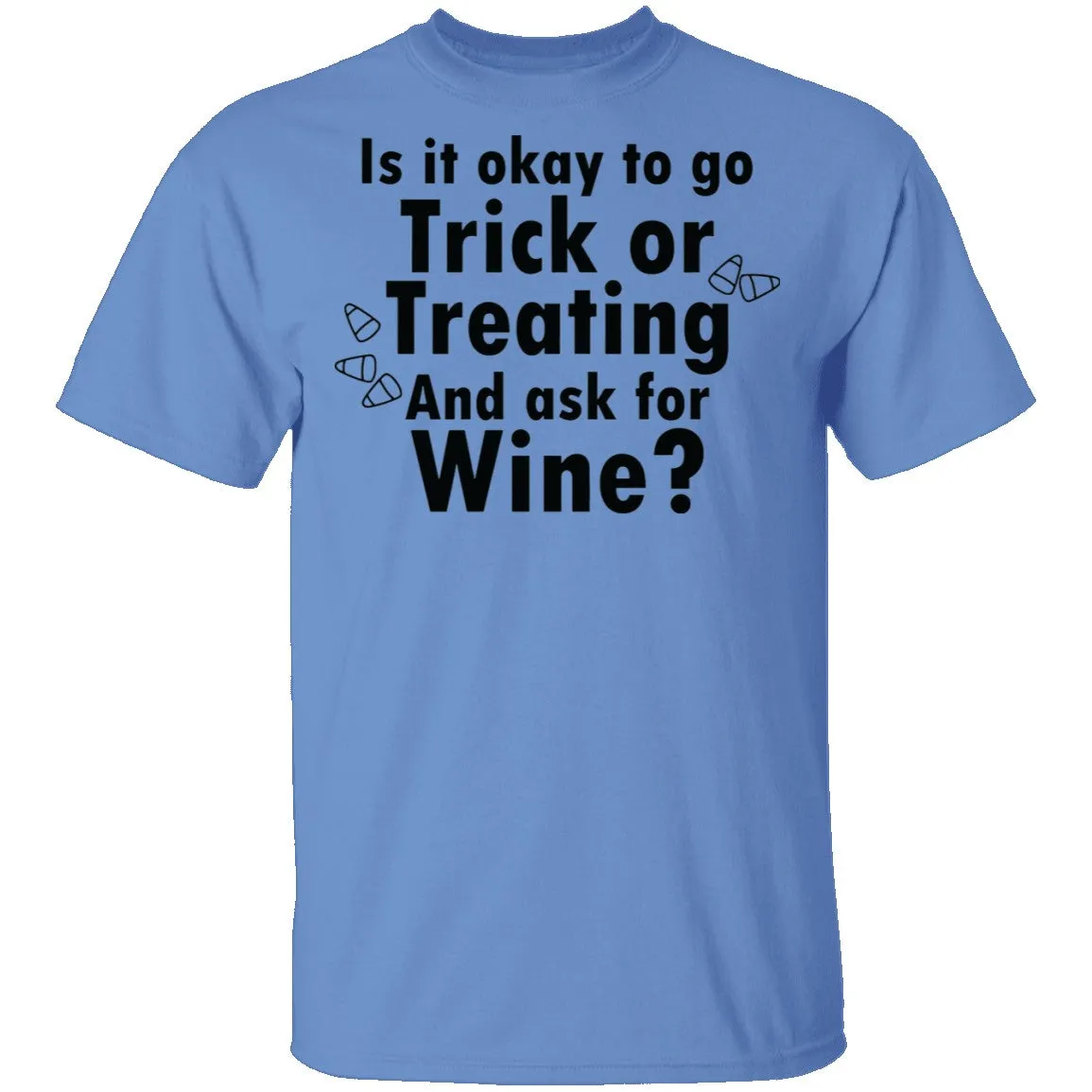 Is It Ok To Go Treat Or Treating And Ask For Wine T-Shirt