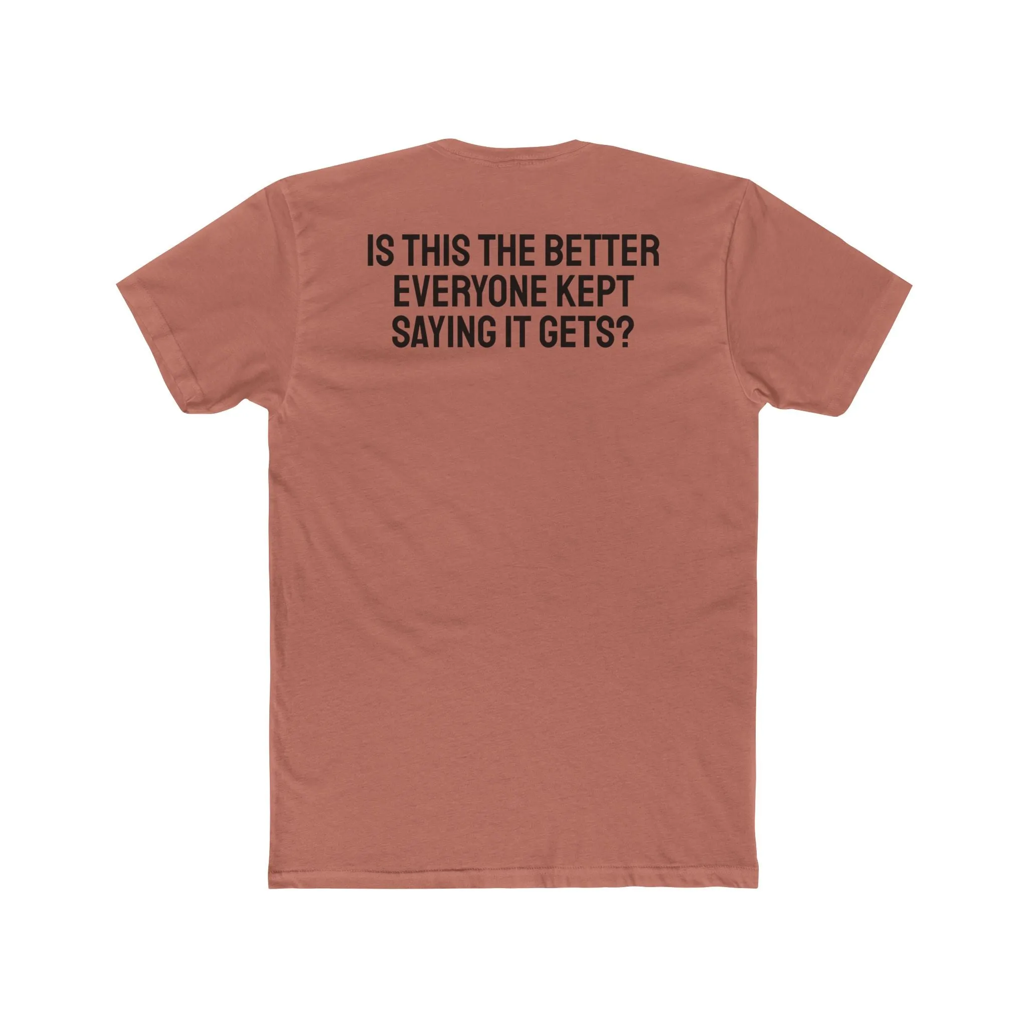 Is This The Better Everyone Kept Saying It Gets? - Unisex Cotton Crew Tee