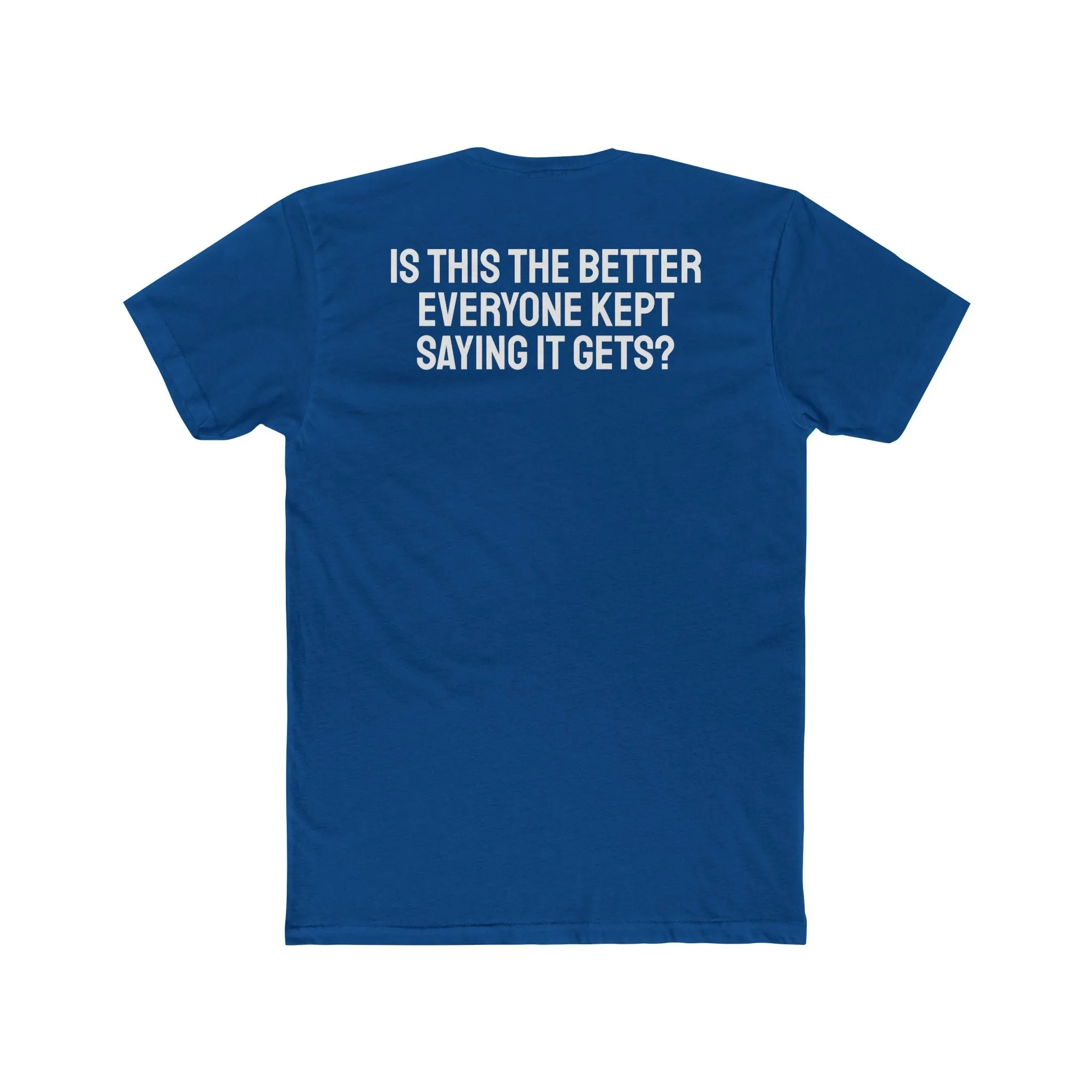 Is This The Better Everyone Kept Saying It Gets? - Unisex Cotton Crew Tee