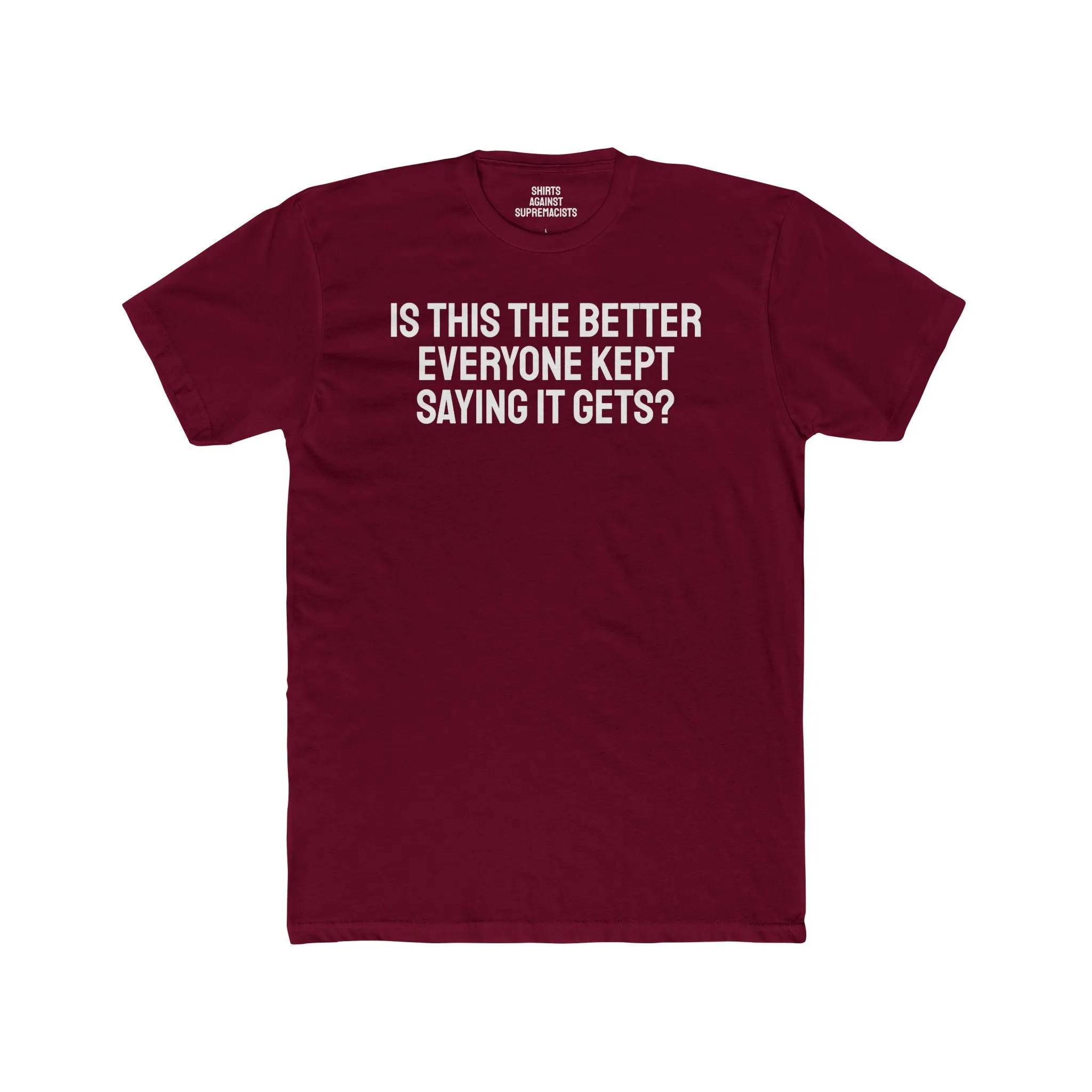Is This The Better Everyone Kept Saying It Gets? - Unisex Cotton Crew Tee