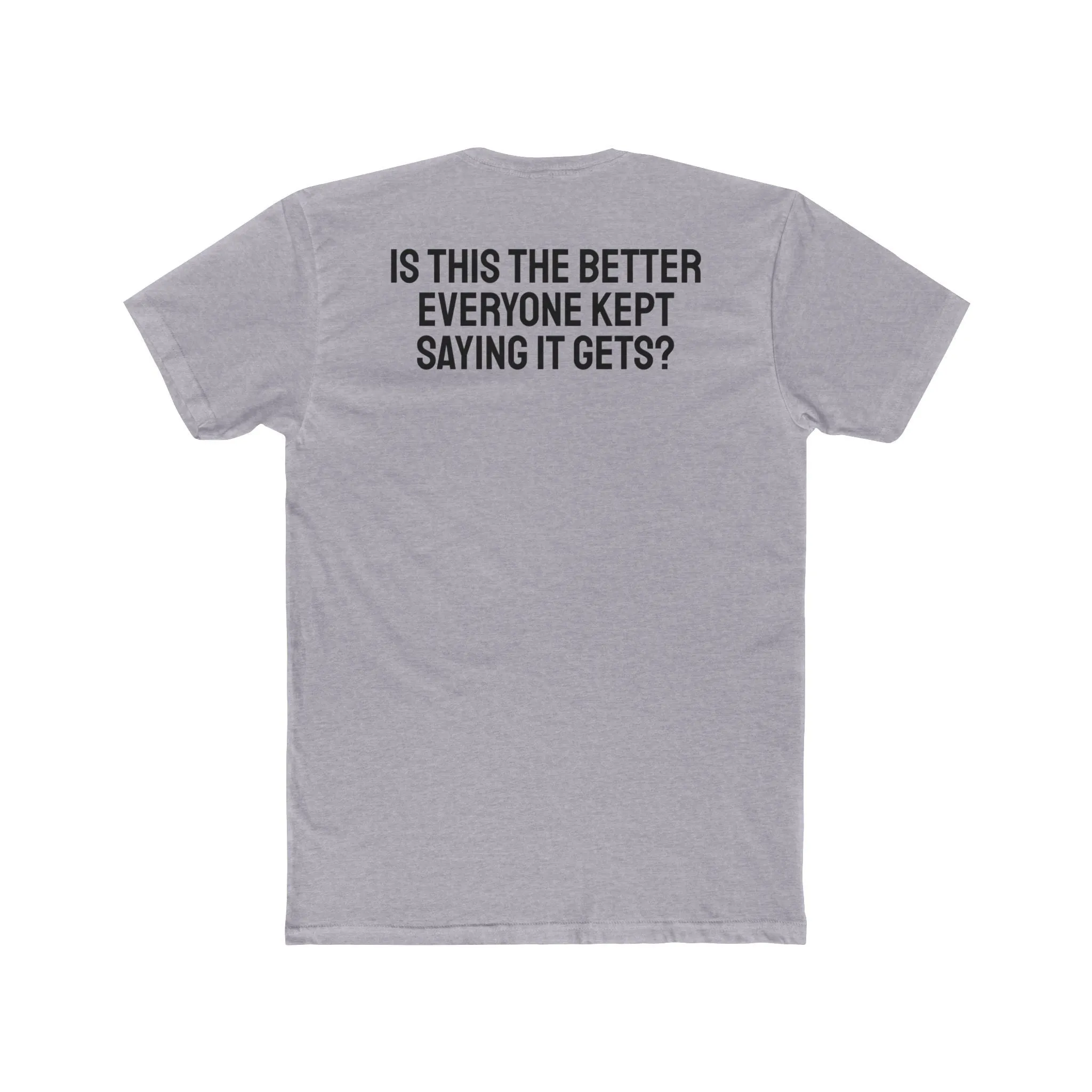 Is This The Better Everyone Kept Saying It Gets? - Unisex Cotton Crew Tee