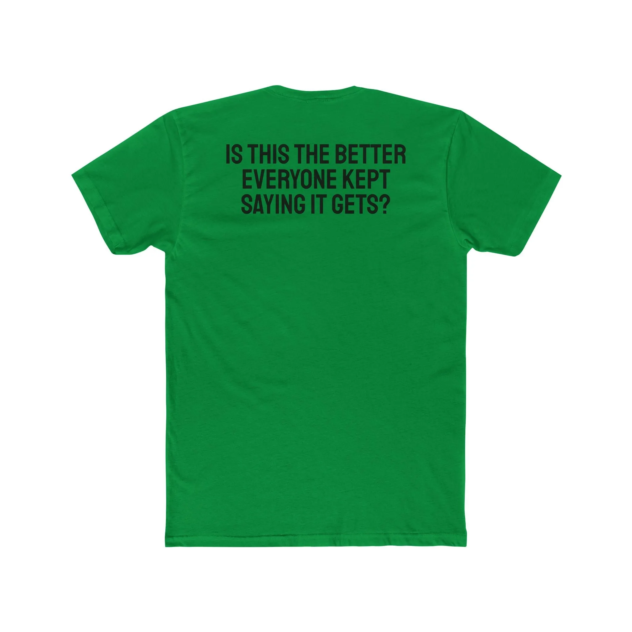 Is This The Better Everyone Kept Saying It Gets? - Unisex Cotton Crew Tee