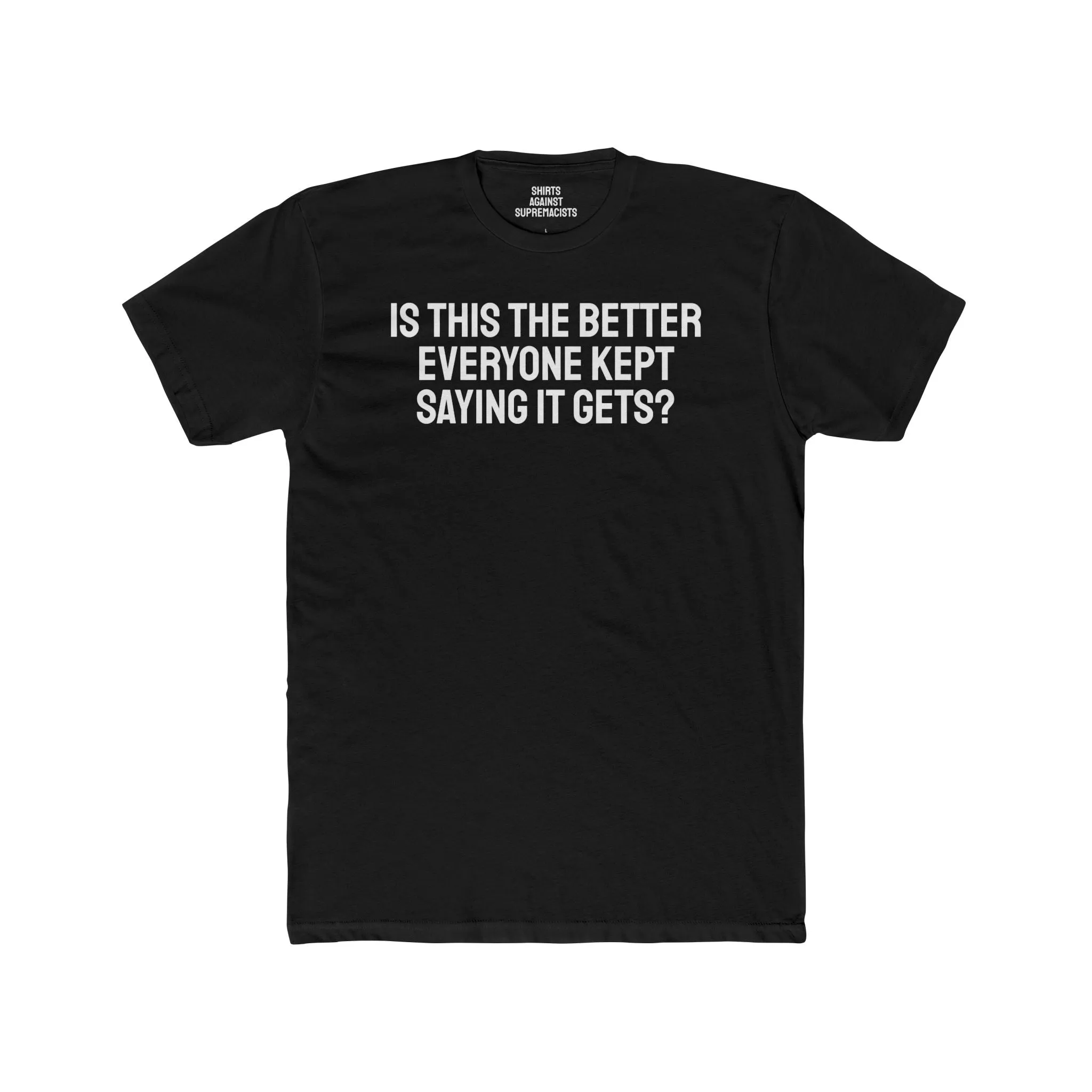 Is This The Better Everyone Kept Saying It Gets? - Unisex Cotton Crew Tee