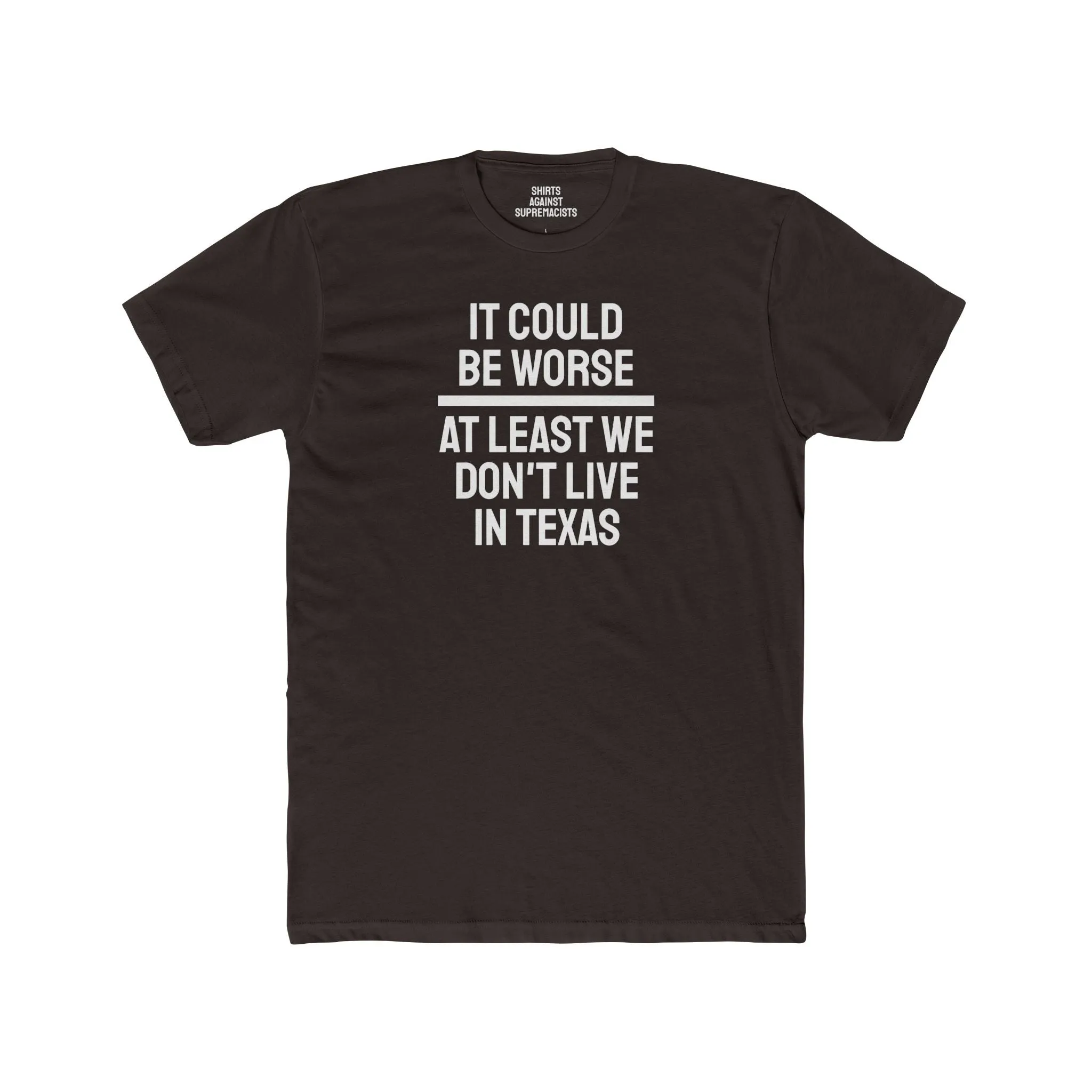 It Could Be Worse At Least We Don't Live In Texas - Unisex Cotton Crew Tee