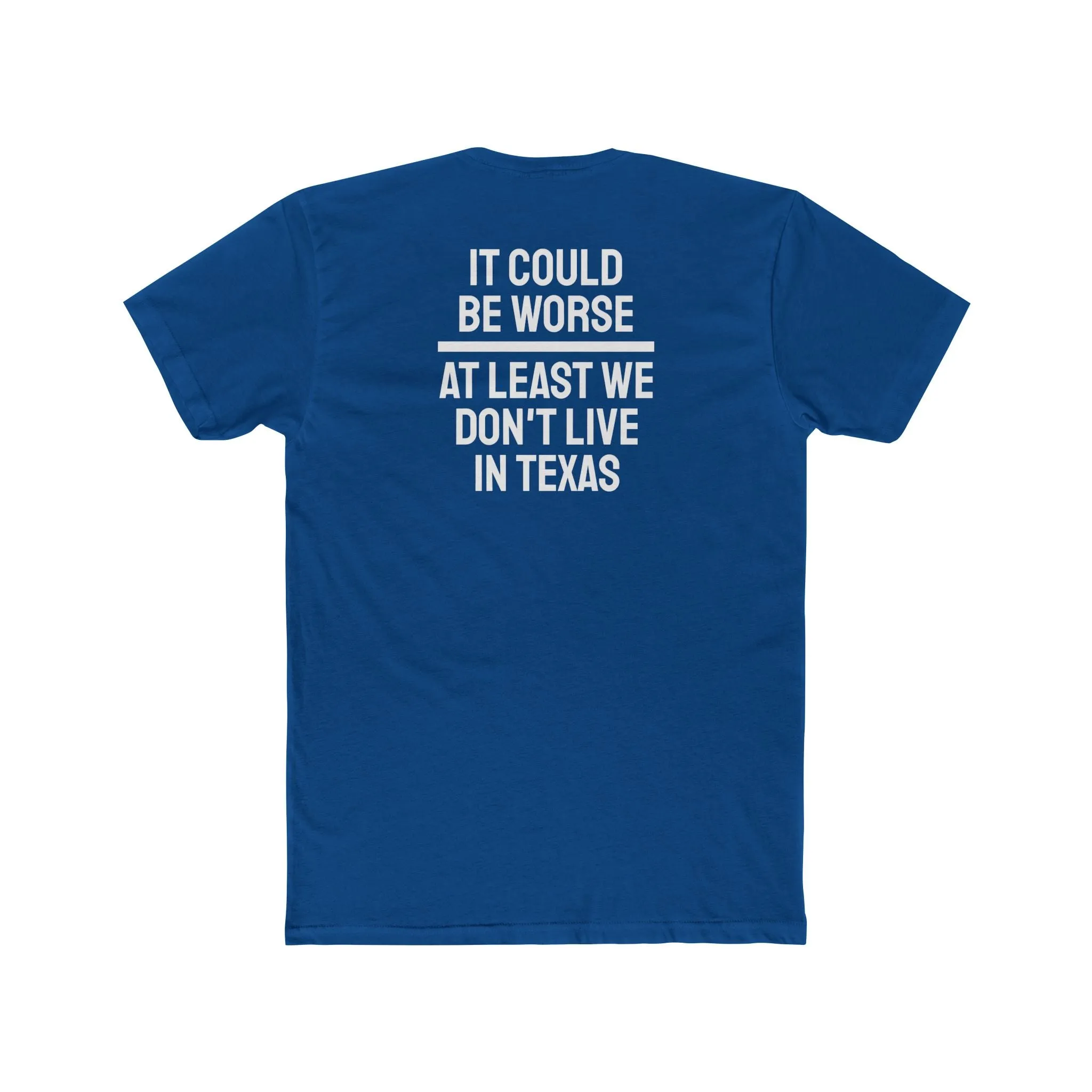 It Could Be Worse At Least We Don't Live In Texas - Unisex Cotton Crew Tee