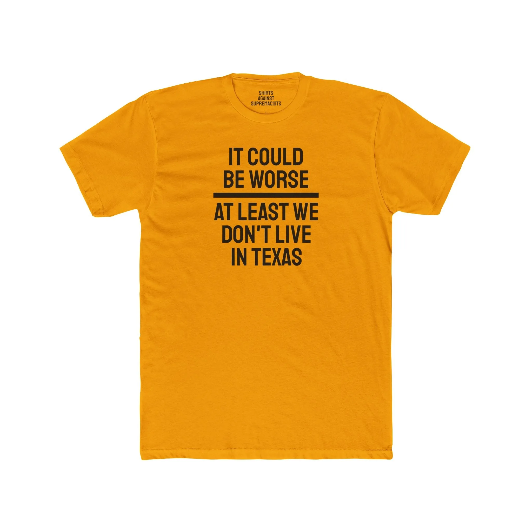 It Could Be Worse At Least We Don't Live In Texas - Unisex Cotton Crew Tee