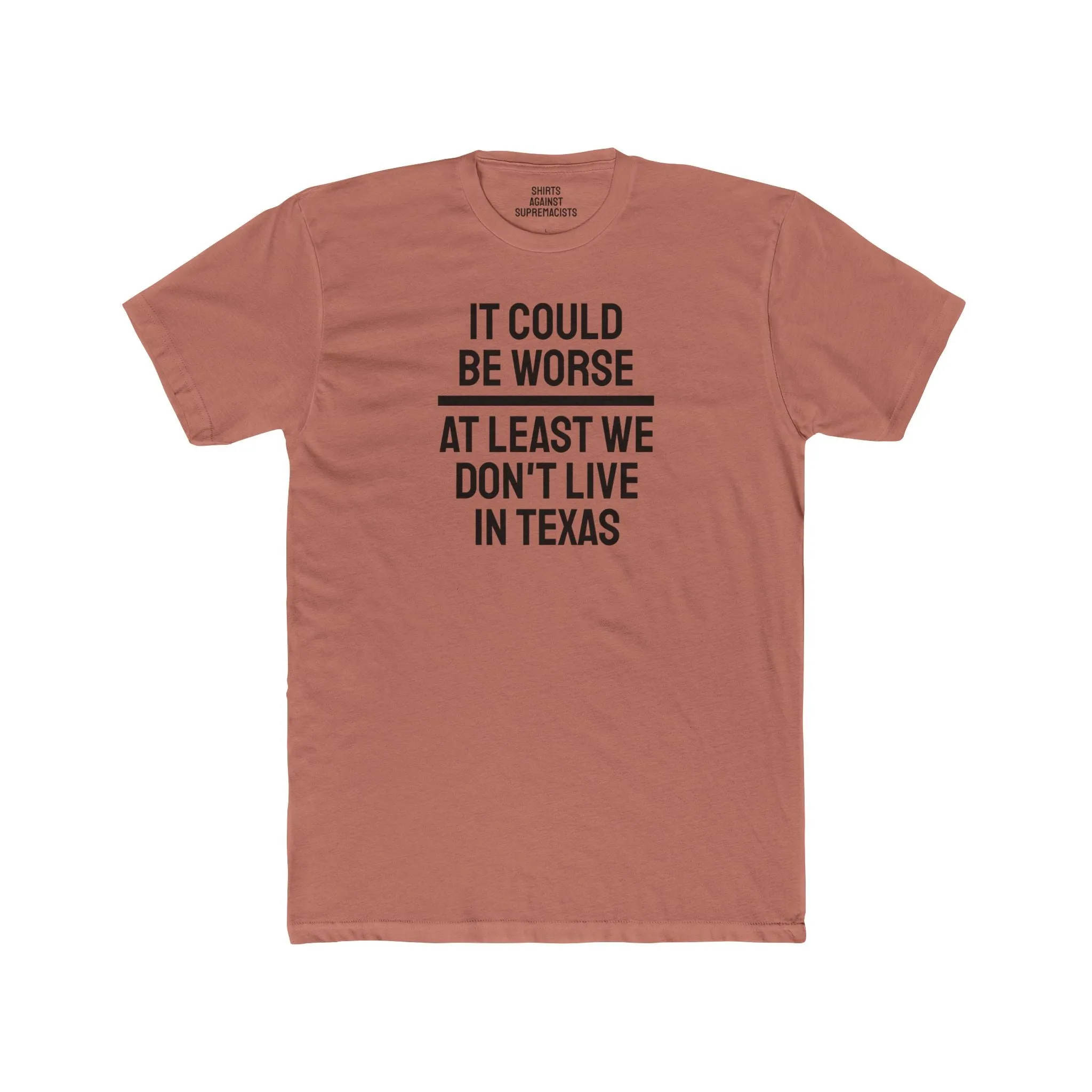 It Could Be Worse At Least We Don't Live In Texas - Unisex Cotton Crew Tee