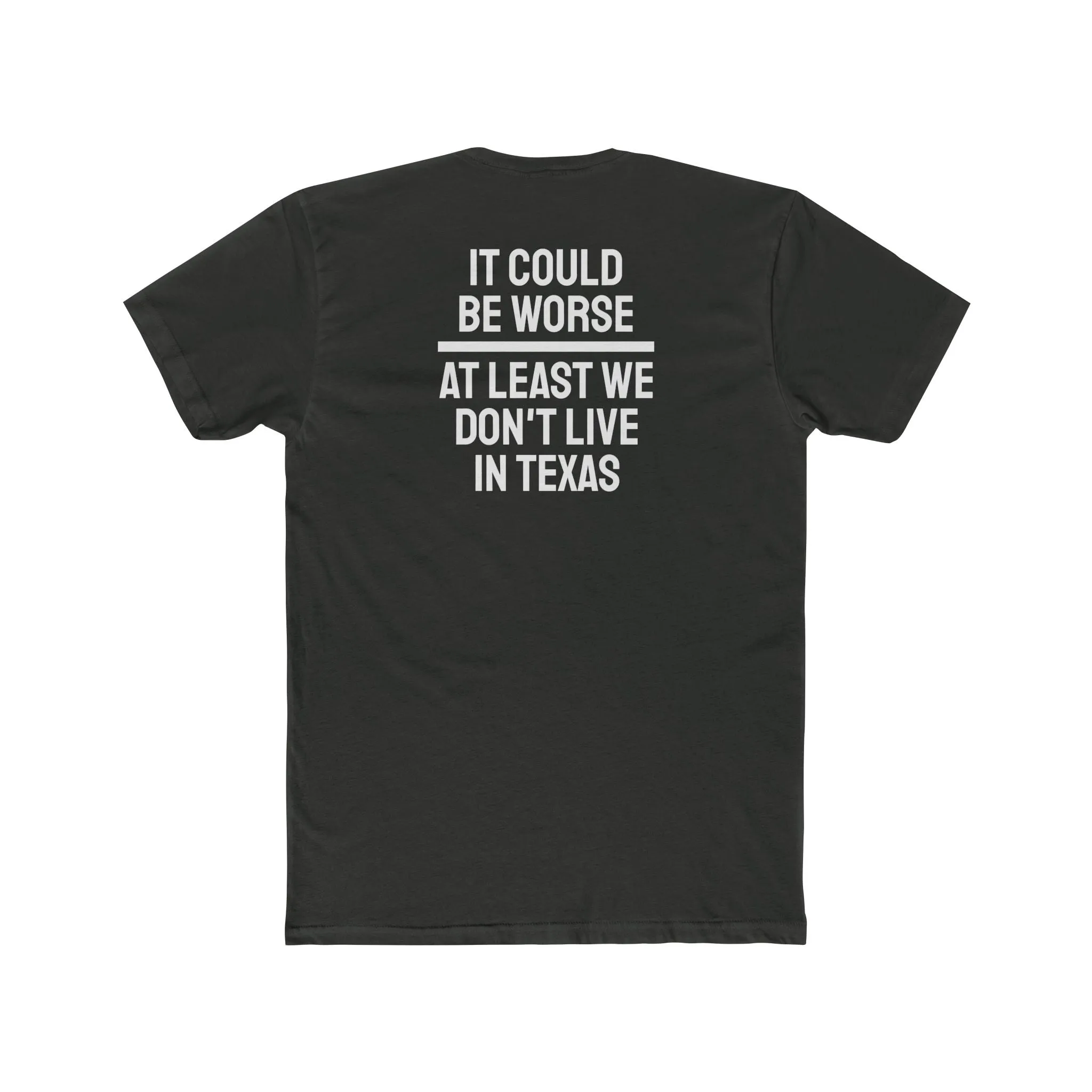 It Could Be Worse At Least We Don't Live In Texas - Unisex Cotton Crew Tee