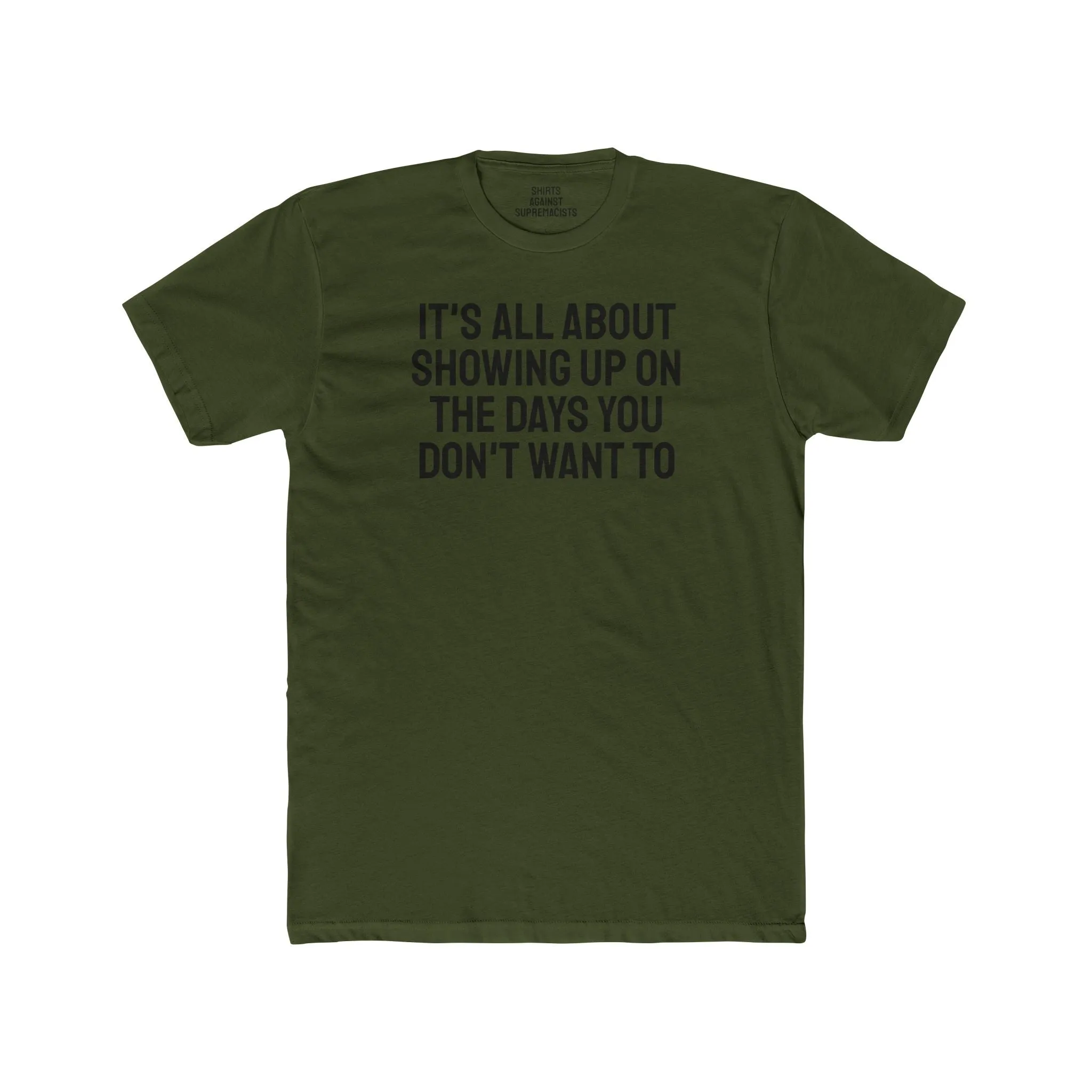 It's All About Showing Up On The Days You Don't Want To - Unisex Cotton Crew Tee