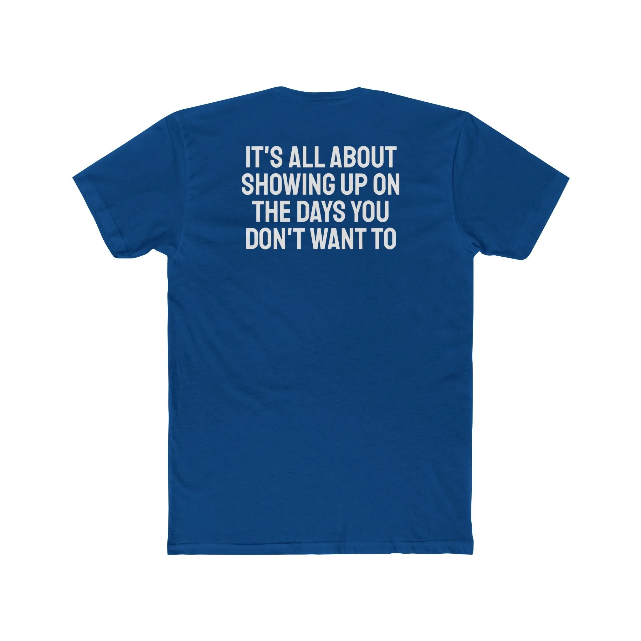 It's All About Showing Up On The Days You Don't Want To - Unisex Cotton Crew Tee