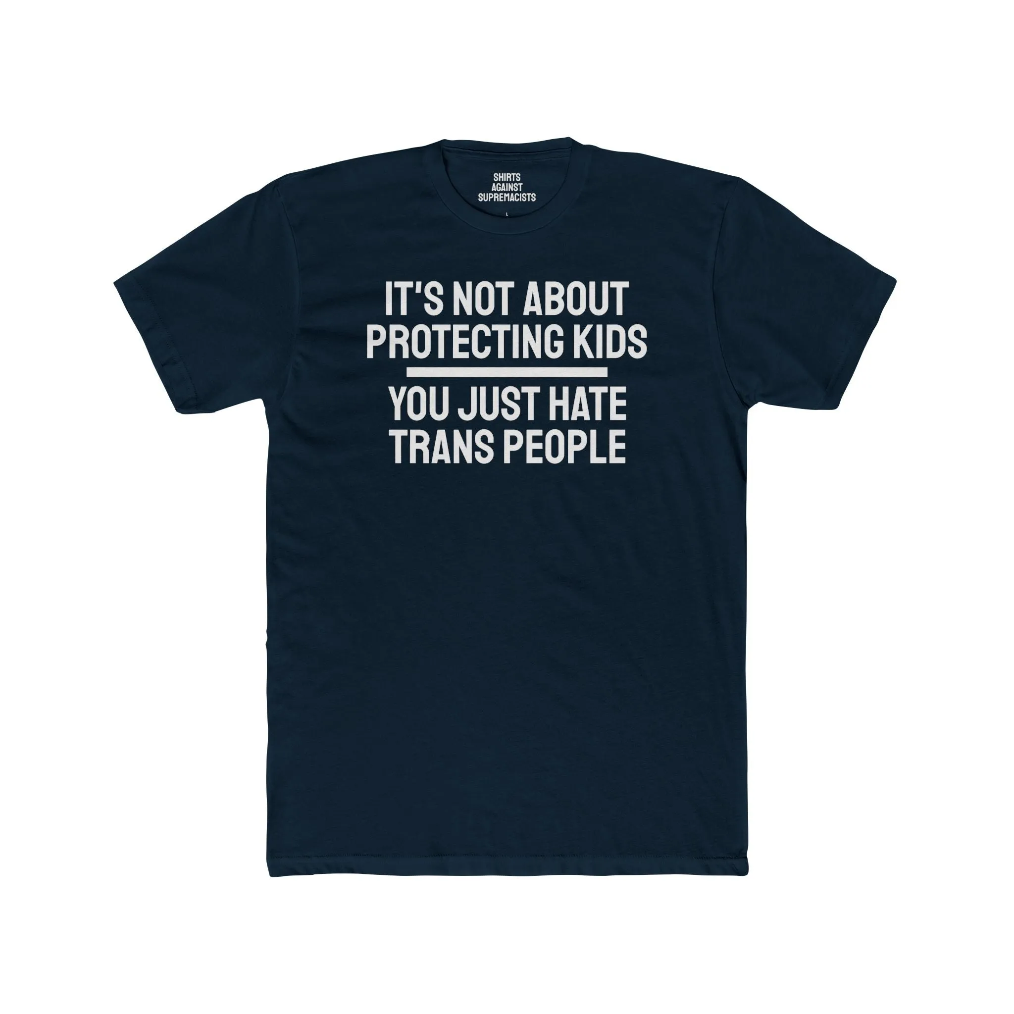 It's Not About Protecting Kids You Just Hate Trans People - Unisex Cotton Crew Tee