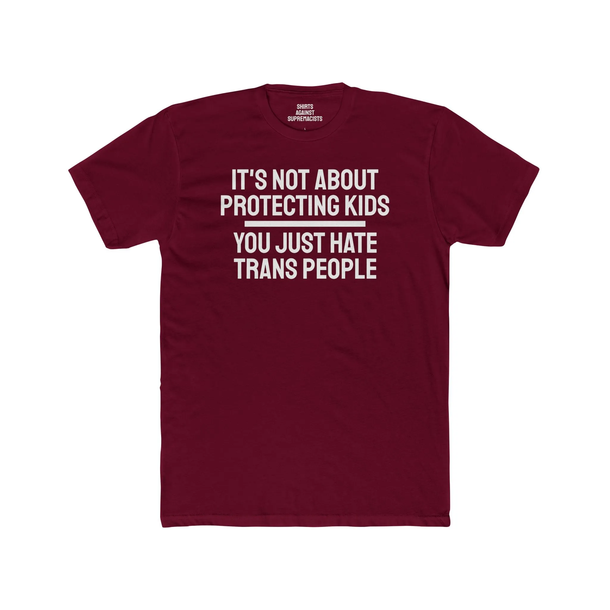 It's Not About Protecting Kids You Just Hate Trans People - Unisex Cotton Crew Tee